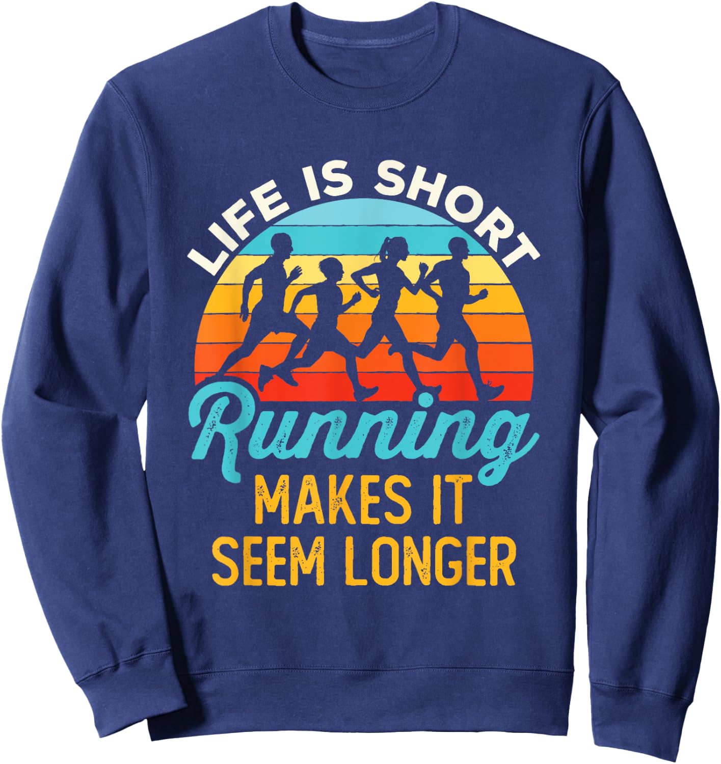 Life Is Short Running Makes It Seem Longer Runner Joke Sweatshirt - Sweatshirt | Navy
