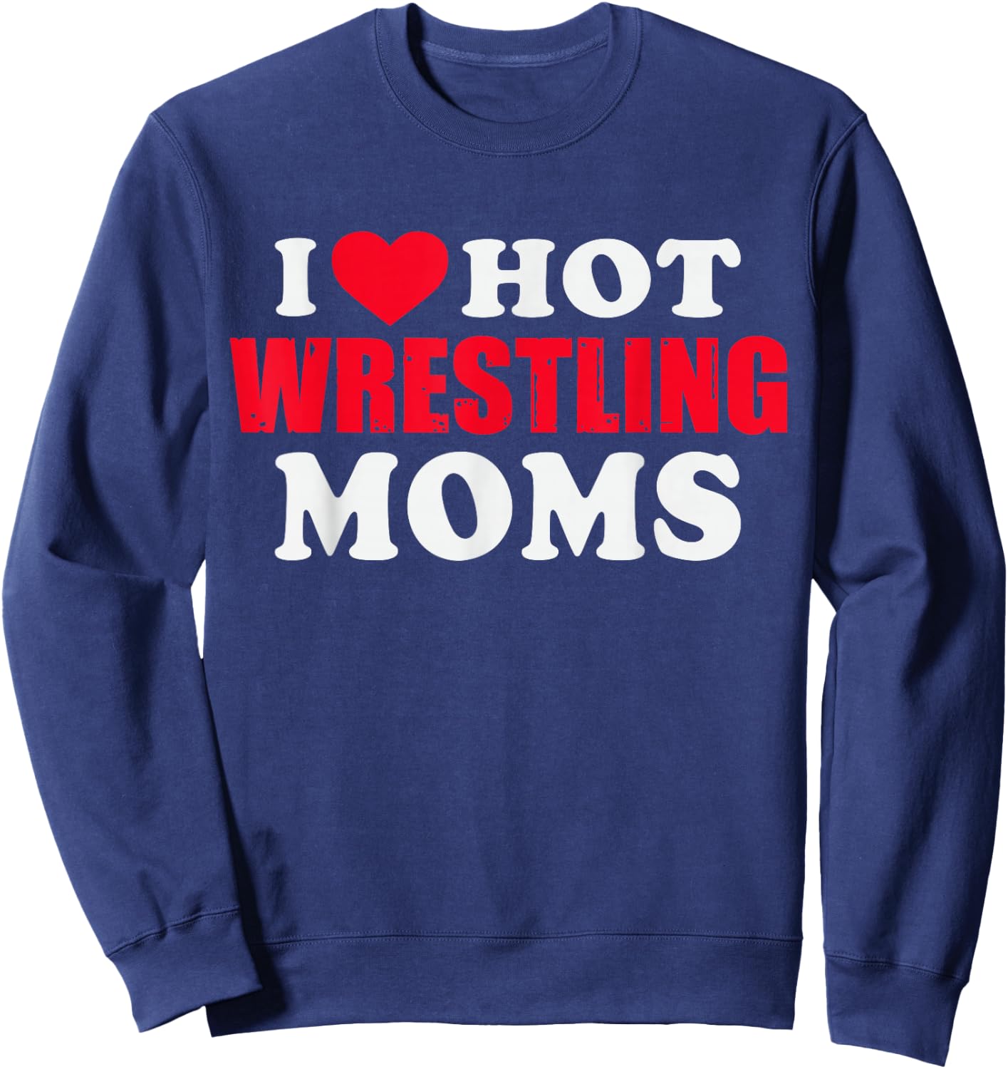 I Love Hot Wrestling Moms Sweatshirt - Sweatshirt | Navy