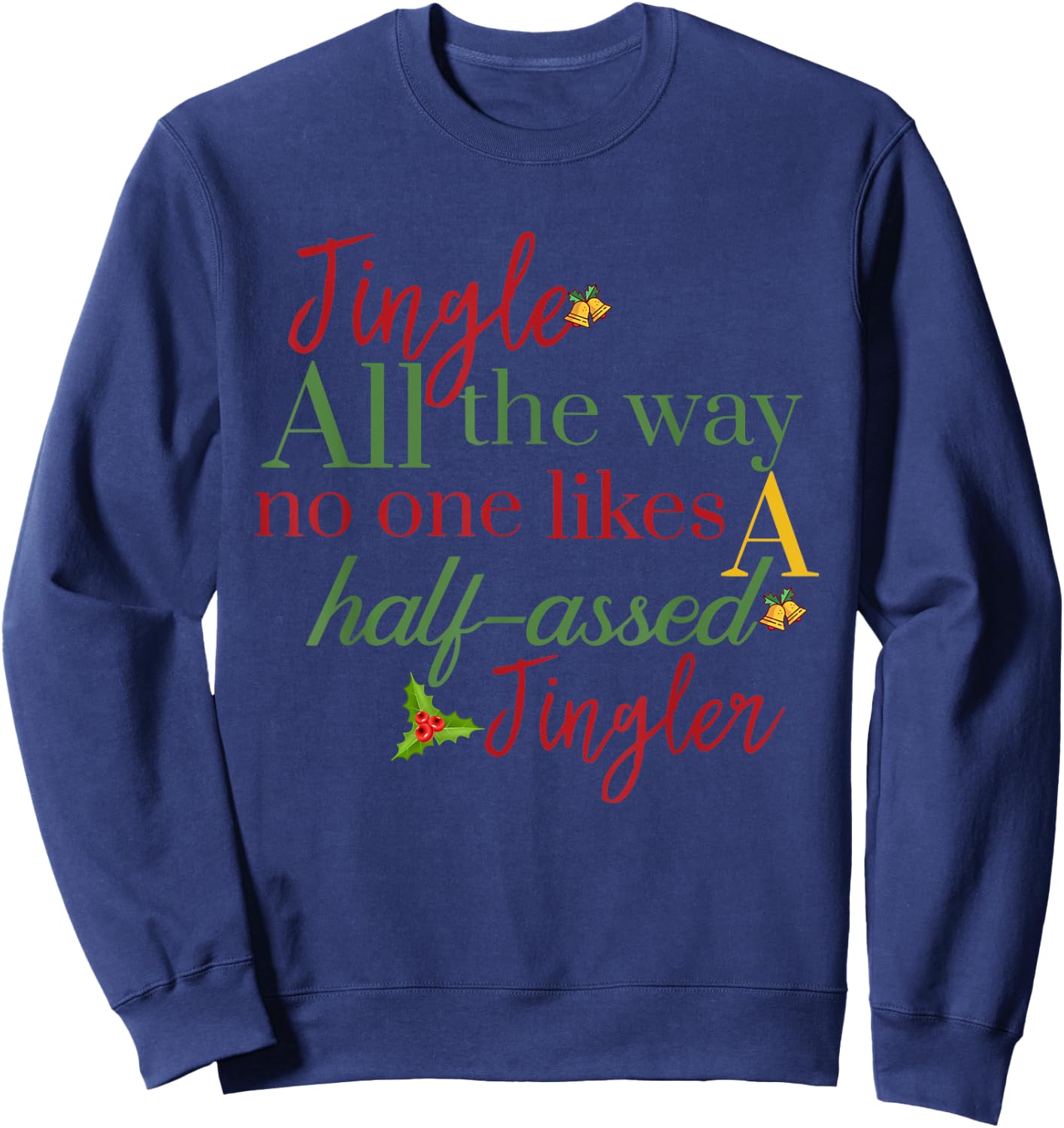 Jingle All The Way Nobody Likes A Half-assed Jingler Xmas Sweatshirt - Sweatshirt | Navy