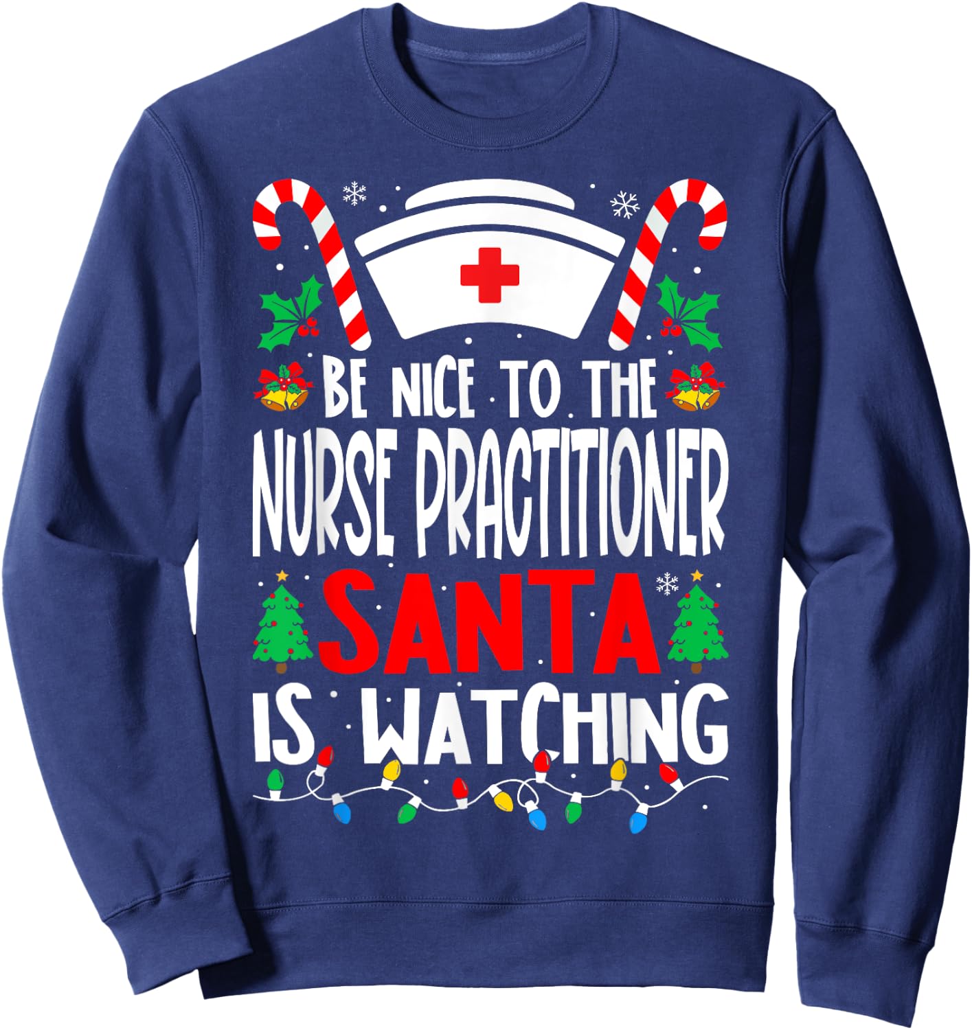 Be Nice to the Nurse Practitioner Santa Nurse Christmas Sweatshirt - Sweatshirt | Navy