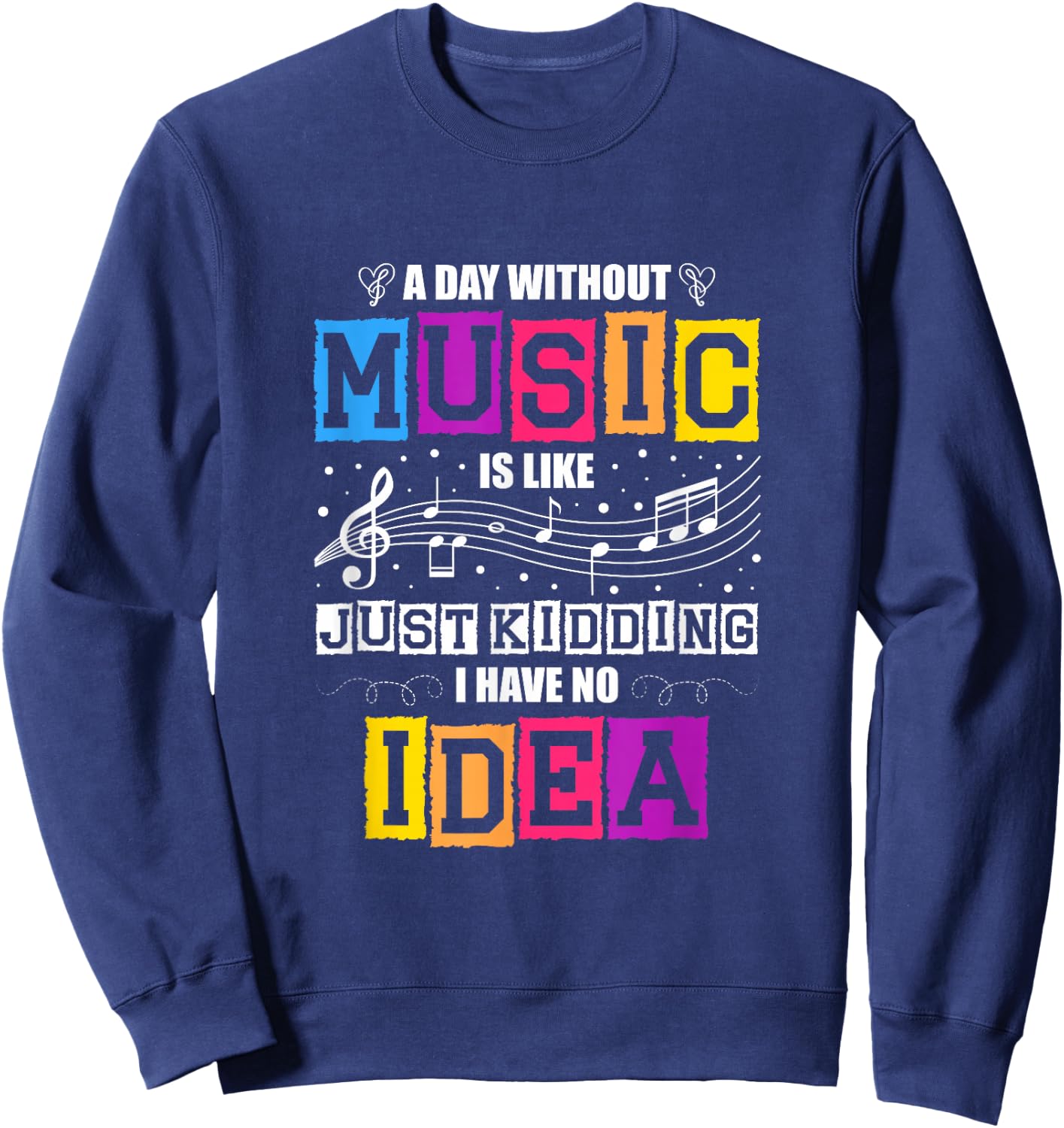 A Day Without Music Is Like Just Kidding I Have No Idea Sweatshirt - Sweatshirt | Navy