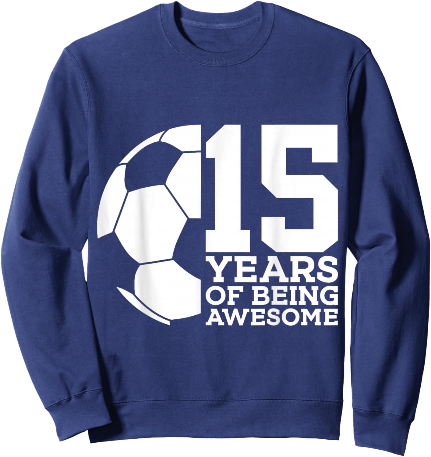 15 Years of Being Awesome Soccer 15th Birthday Sweatshirt - Sweatshirt | Navy