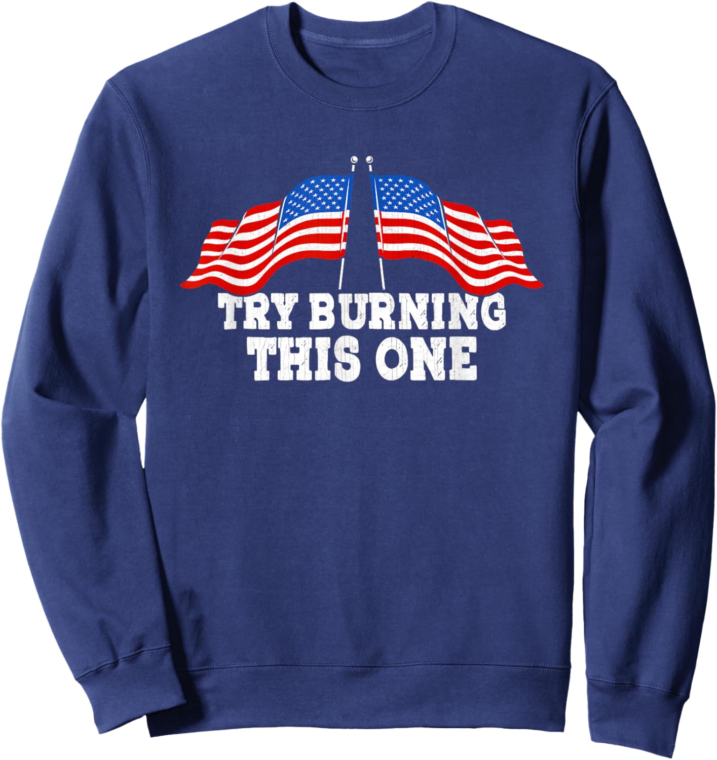 American Flag Try Burning This One Independence Day July 4 Women Men Sweatshirt - Sweatshirt | Navy