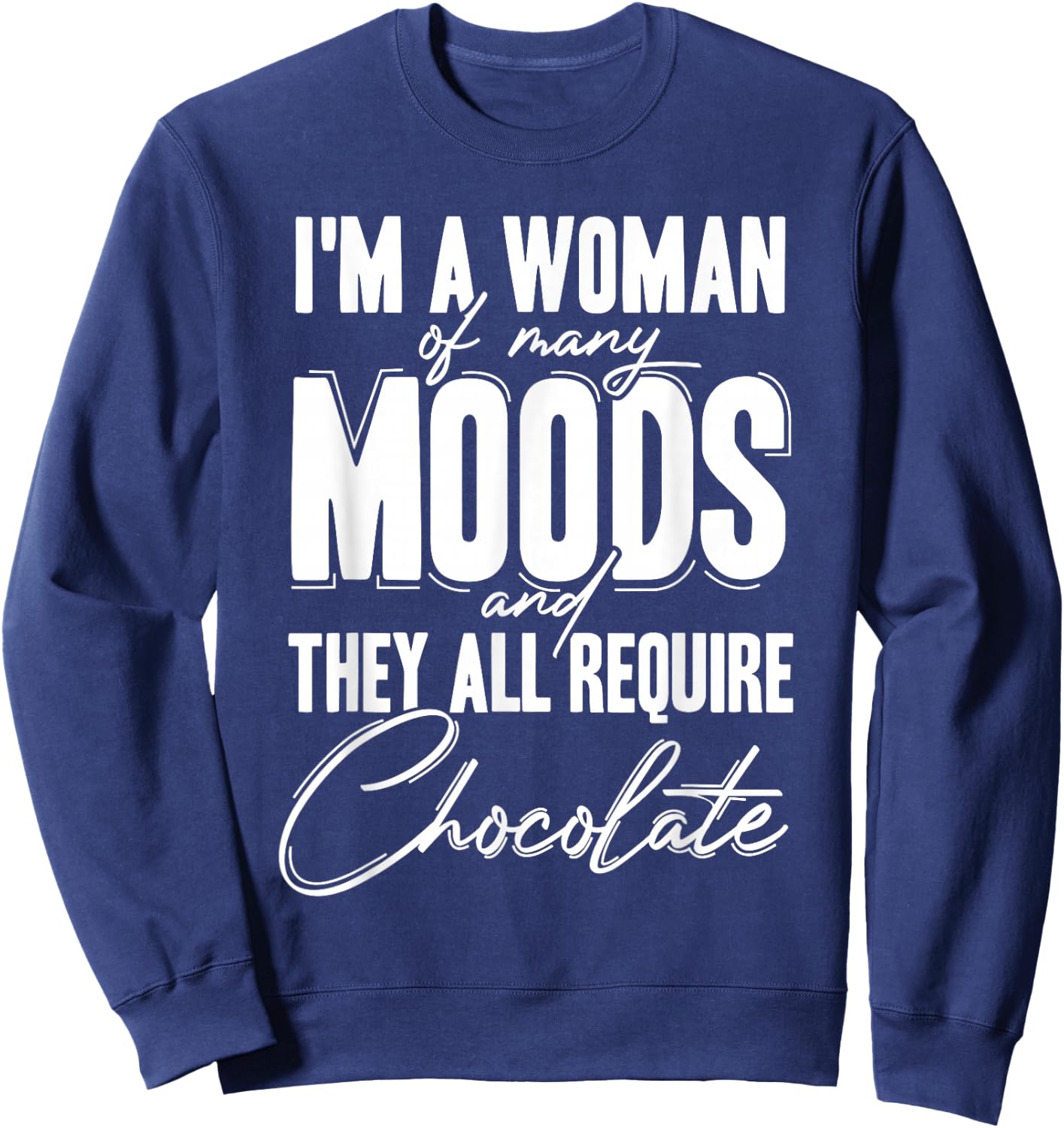 I'm a Woman of Many Moods and They All Requires Chocolate Sweatshirt - Sweatshirt | Navy