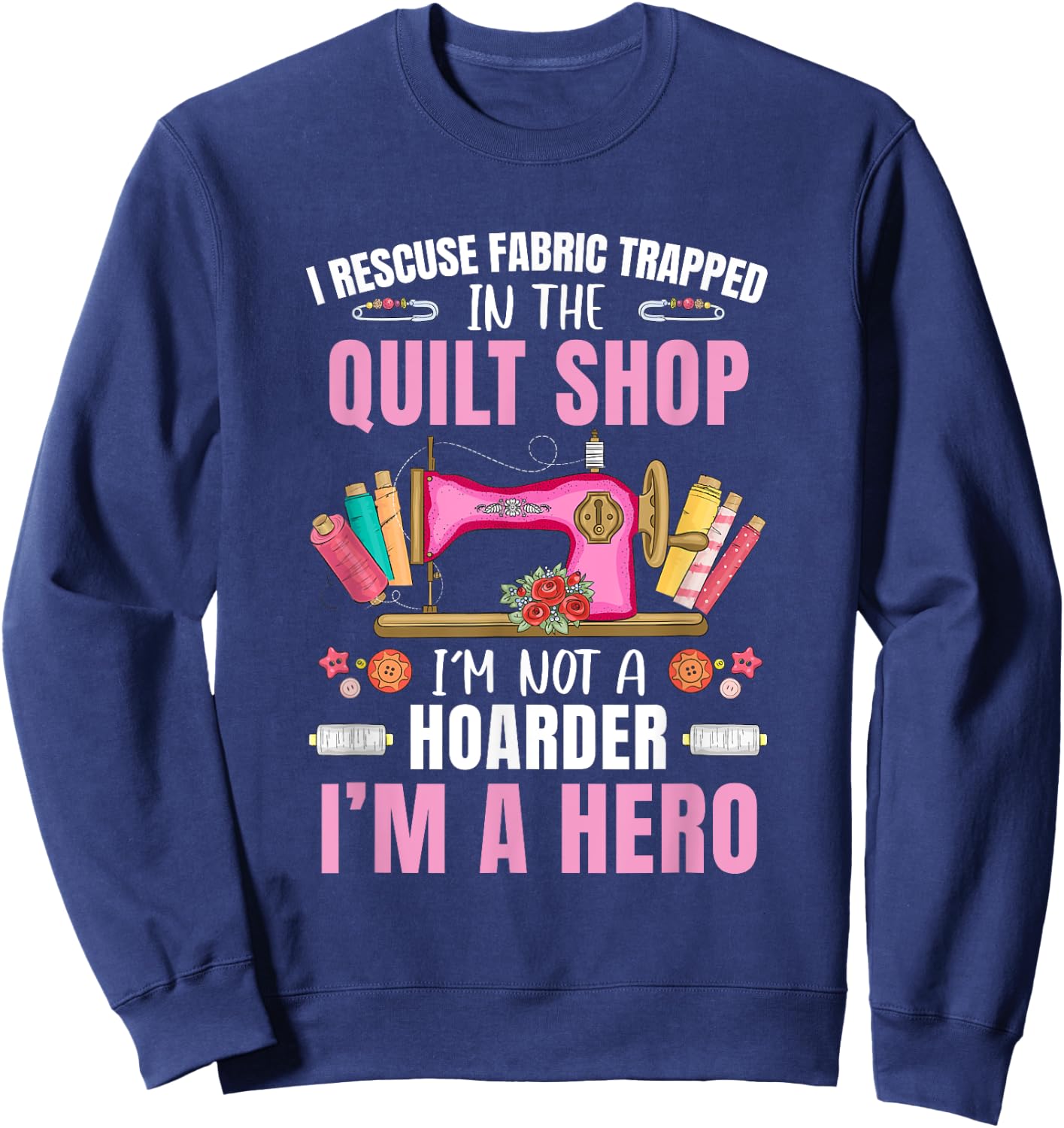 Funny Quilting Art Stitch Sewer Quilt Quilter Sweatshirt - Sweatshirt | Navy