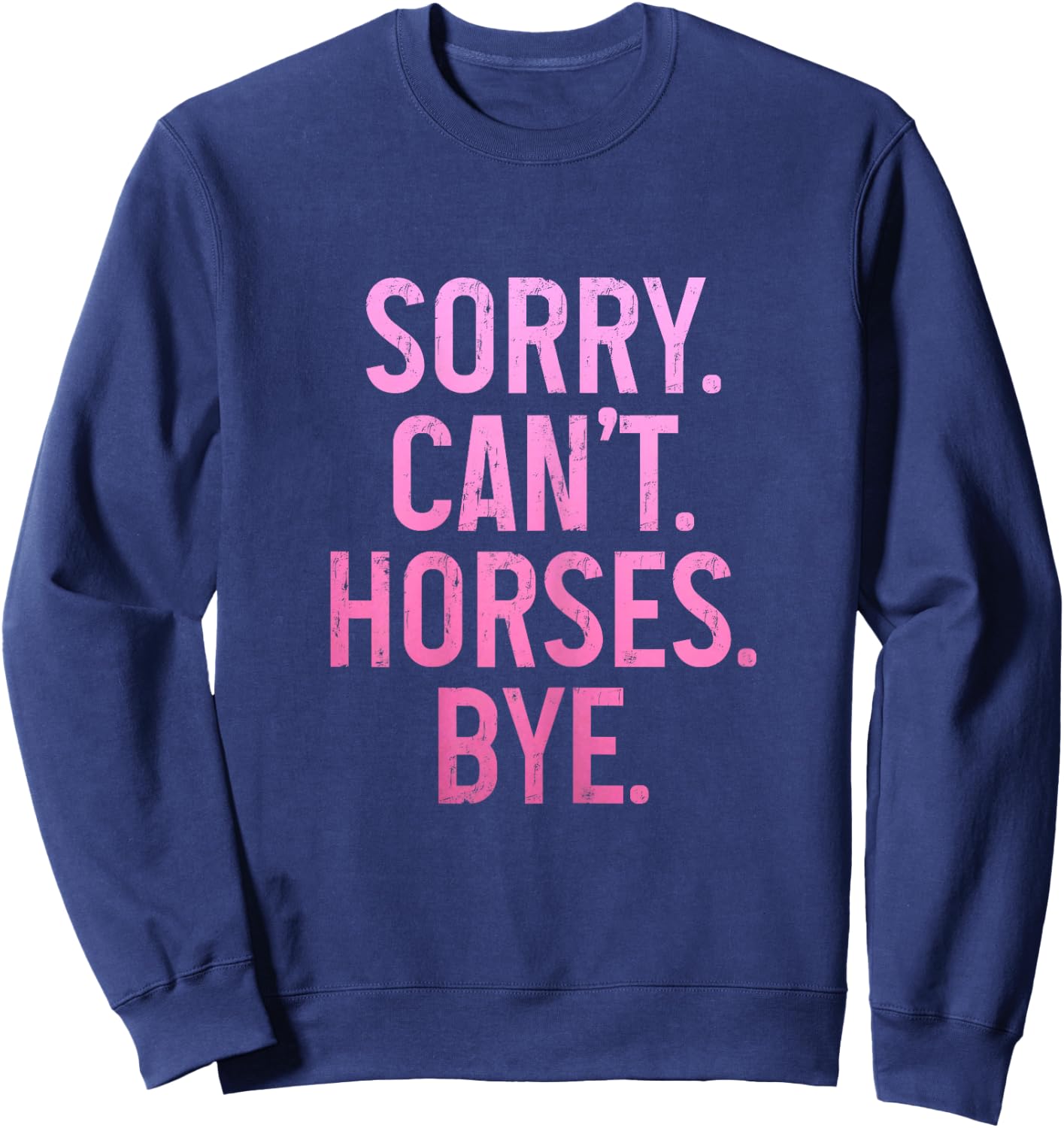 Horse Riding Rider Equestrian Sorry Can't Horses Bye Funny Sweatshirt - Sweatshirt | Navy