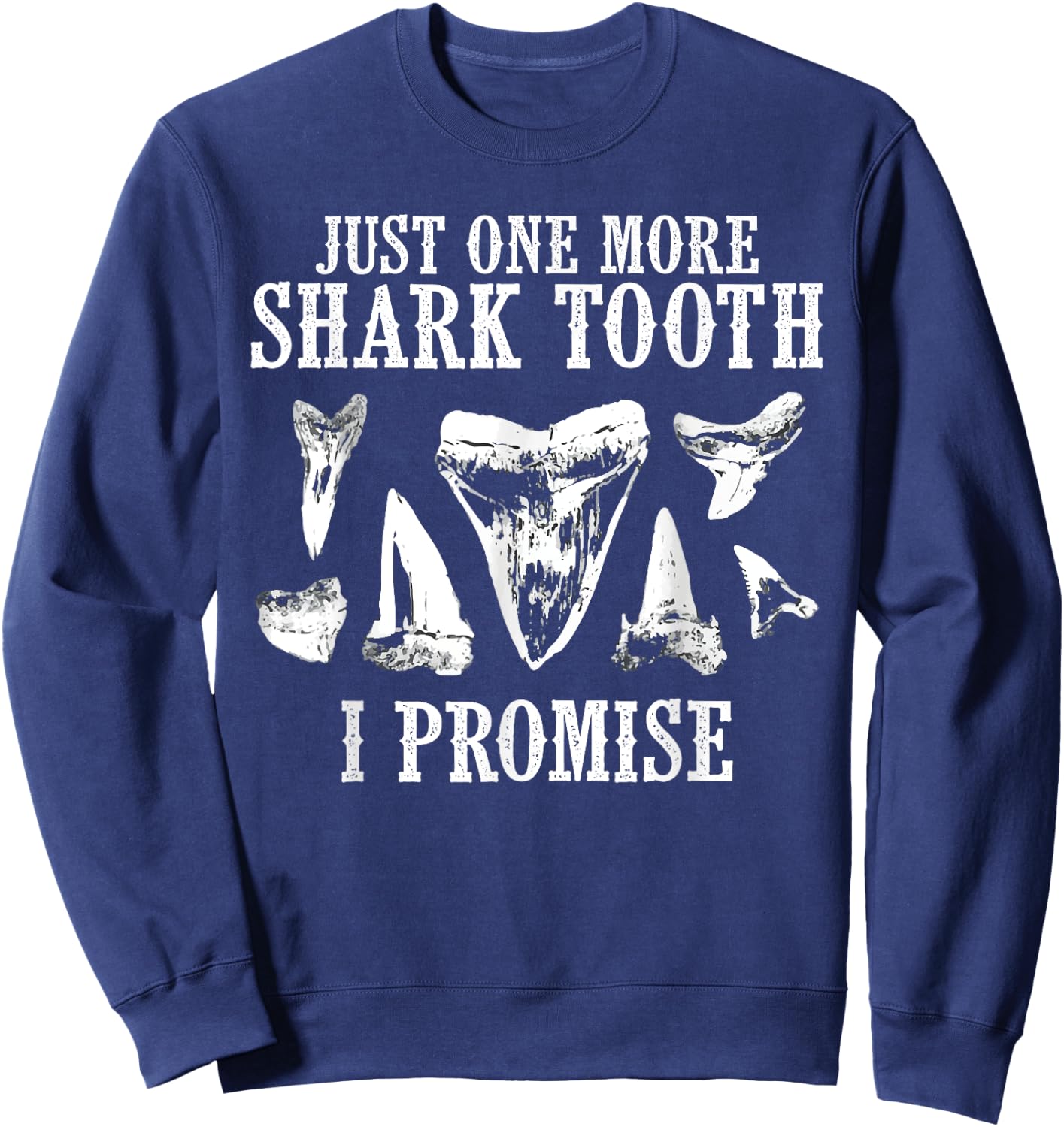 Fossil Teeth Just One More Shark I Promise Funny Joke Sweatshirt - Sweatshirt | Navy