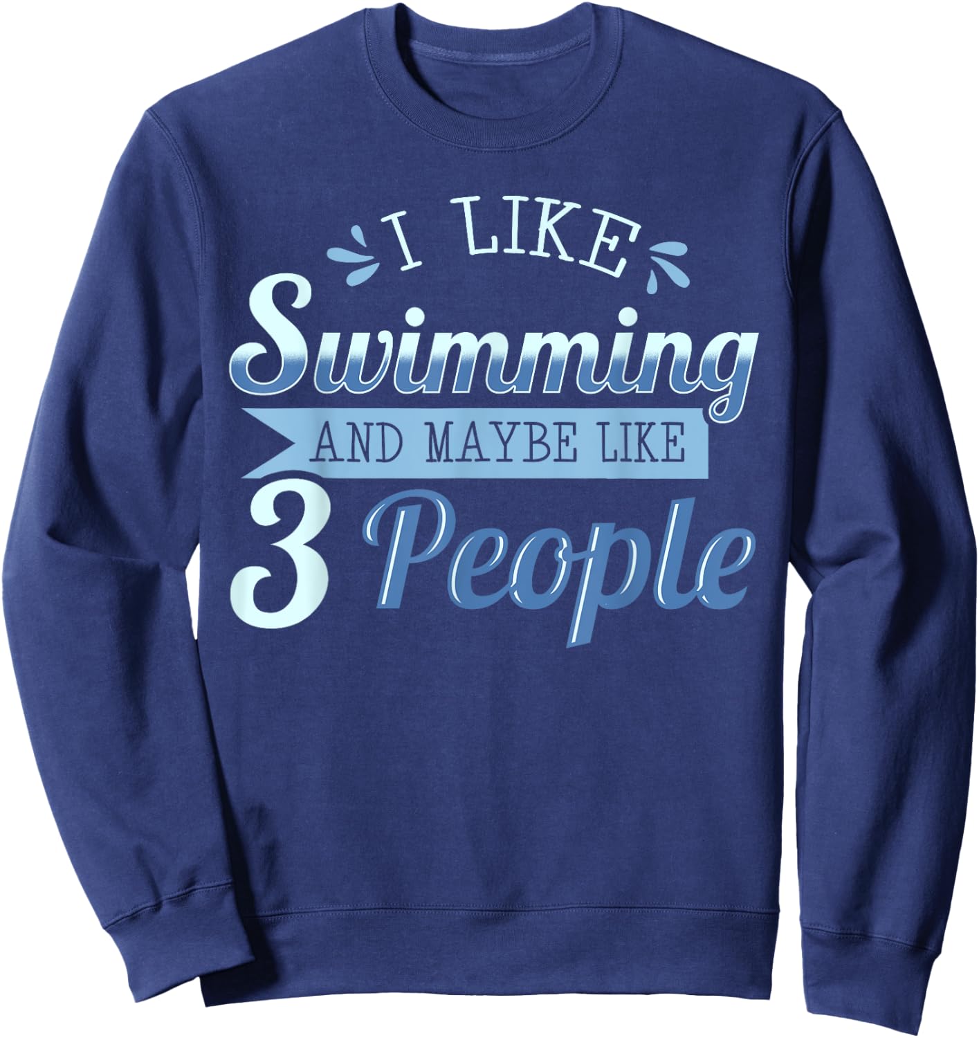 I Like Swimming And Maybe Like 3 People Swimmers Athletes Sweatshirt - Sweatshirt | Navy