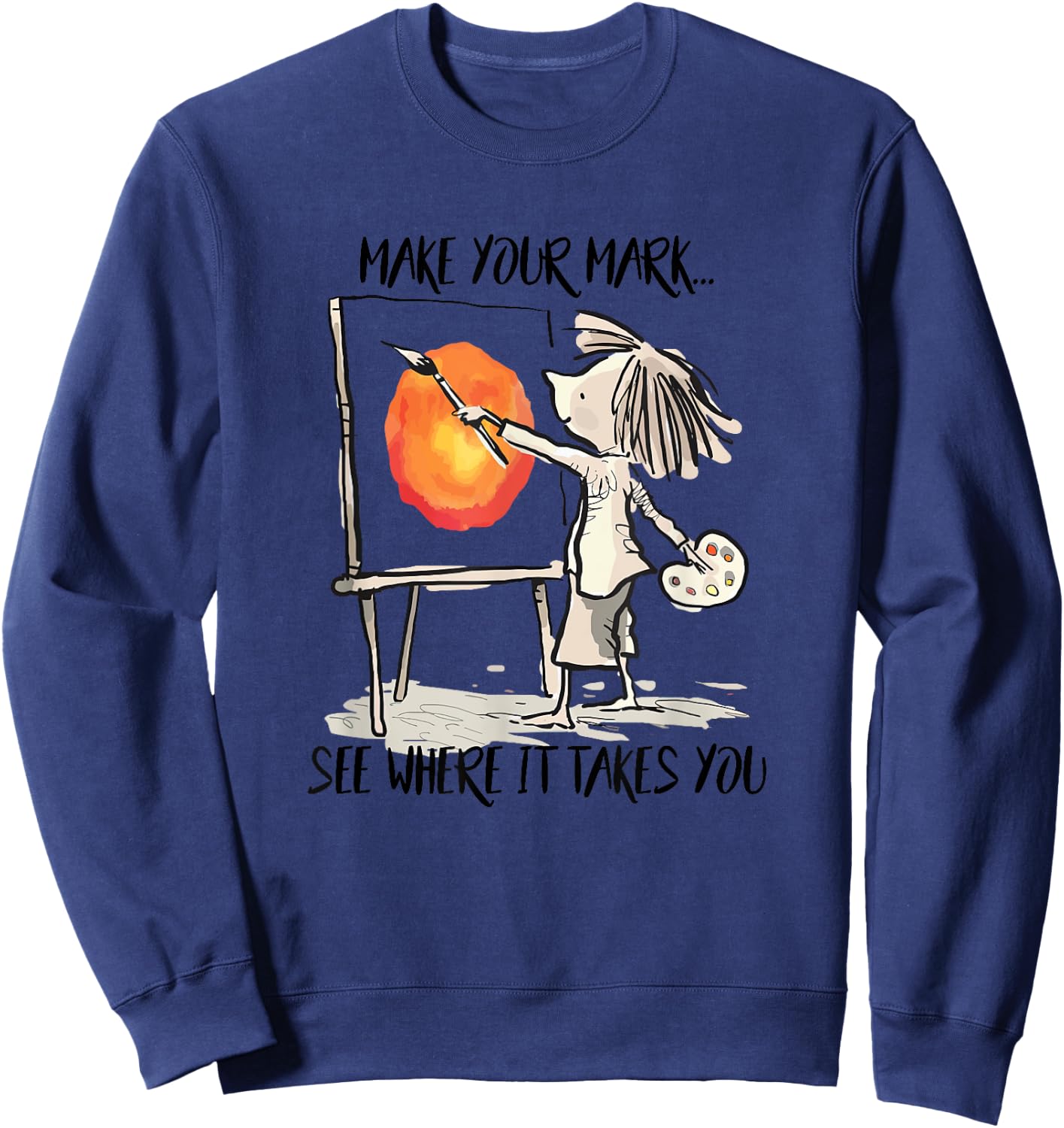 Make Your Mark See Where It Take You Artist Painter Painting Sweatshirt - Sweatshirt | Navy