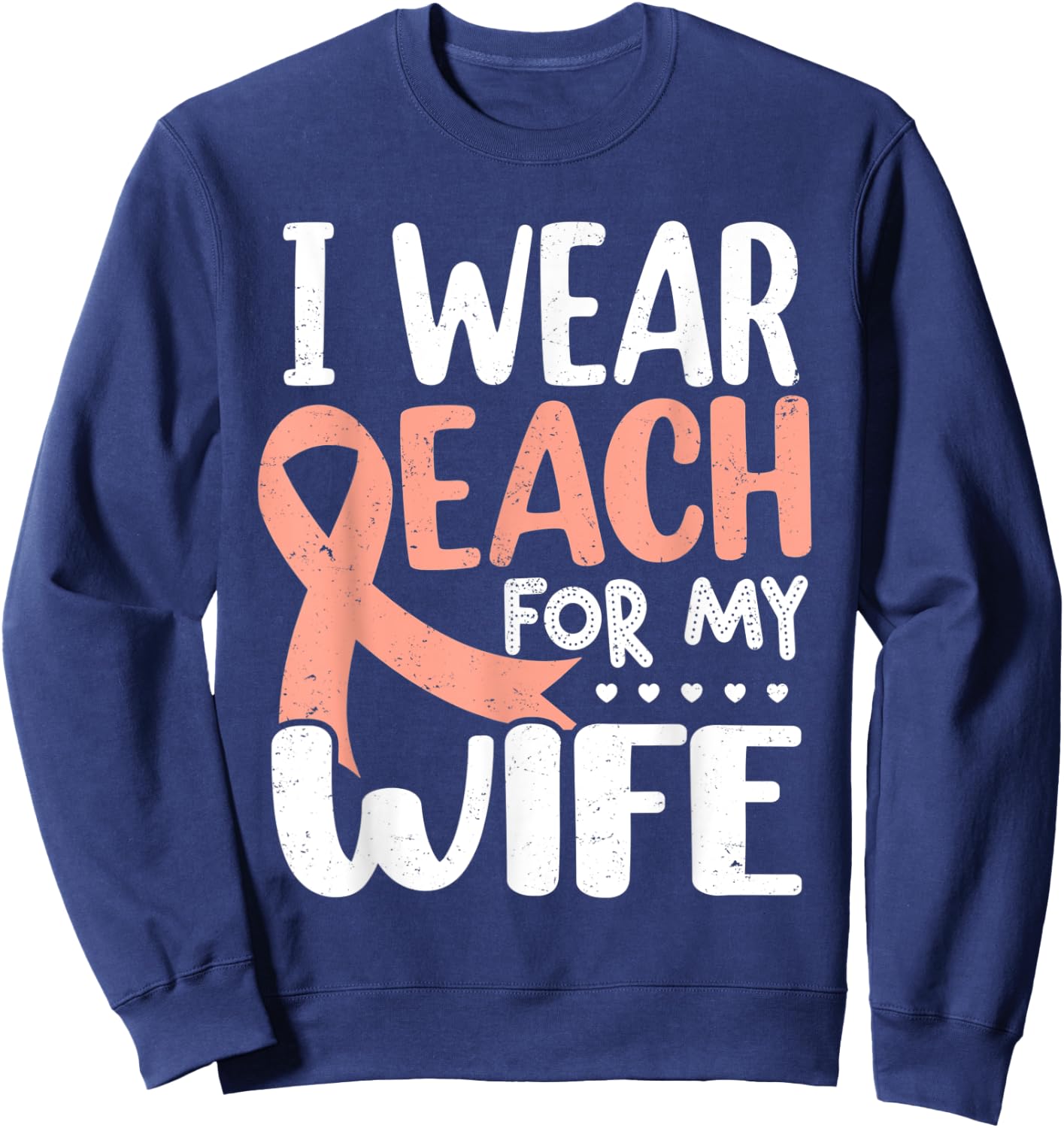 I Wear Peach For My Wife Uterine Cancer Awareness Sweatshirt - Sweatshirt | Navy