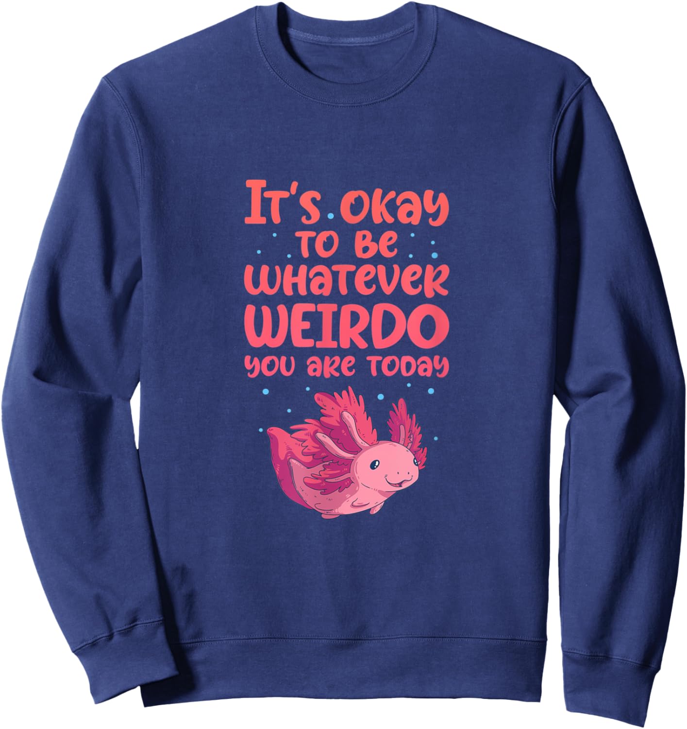 Axolotl It's Okay To Be Whatever Weirdo You Are Sweatshirt - Sweatshirt | Navy