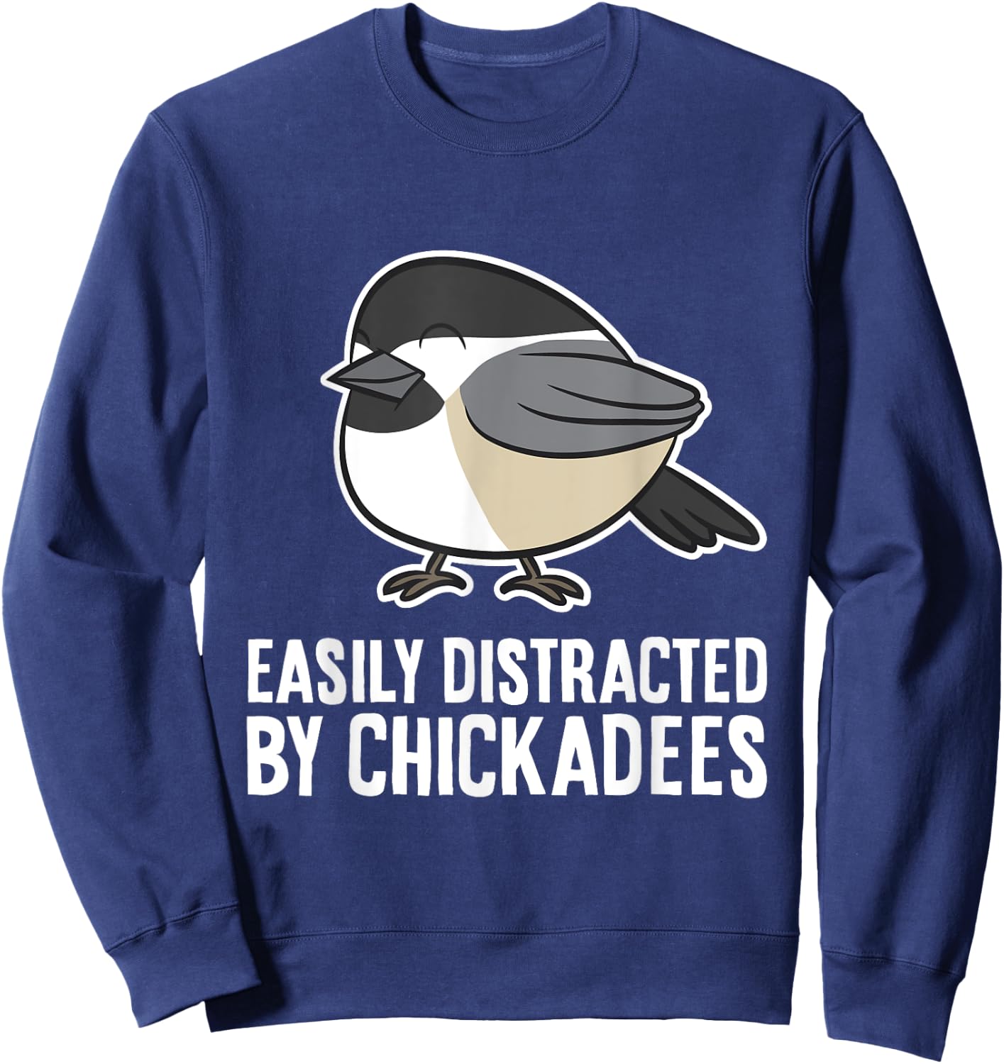 Black-Capped Chickadee Bird Easily Distracted By Chickadees Sweatshirt - Sweatshirt | Navy