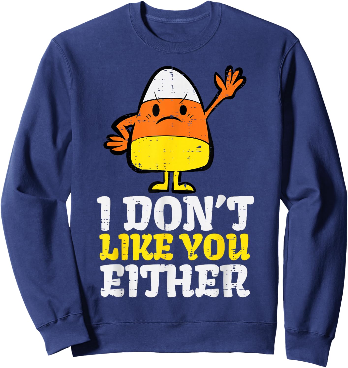 I Don't Like You Either Candy Corn Funny Halloween Costume Sweatshirt - Sweatshirt | Navy