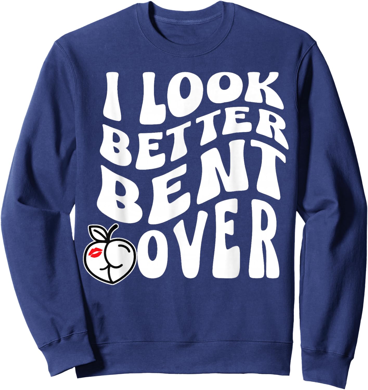I Look Better Bent Over Sweatshirt - Sweatshirt | Navy