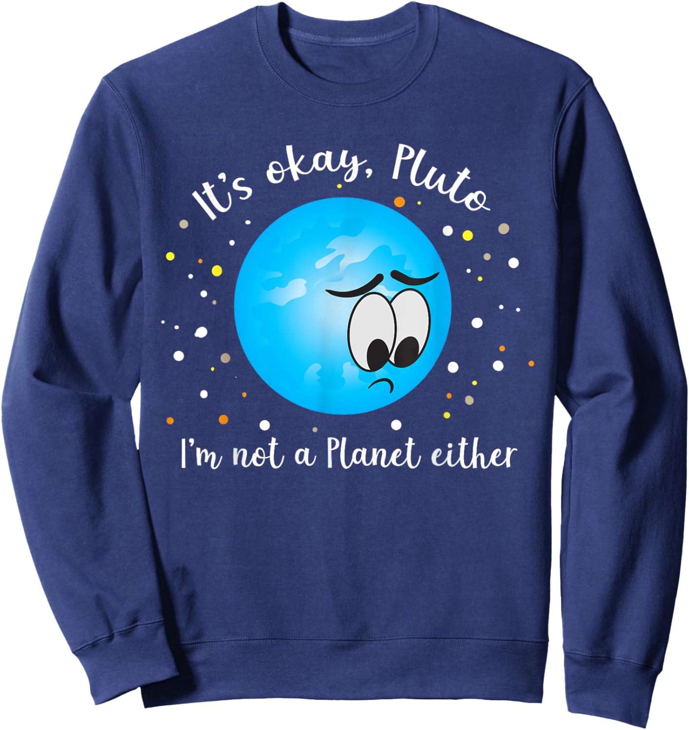 It's Ok Pluto I'm Not A Planet Either Never Forget Sweatshirt - Sweatshirt | Navy