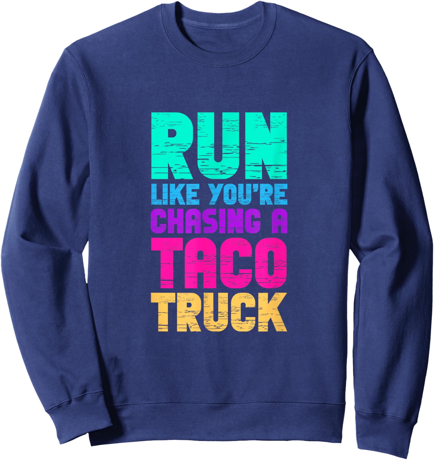 Run Like You're Chasing A Taco Truck Food Trucks Sweatshirt - Sweatshirt | Navy