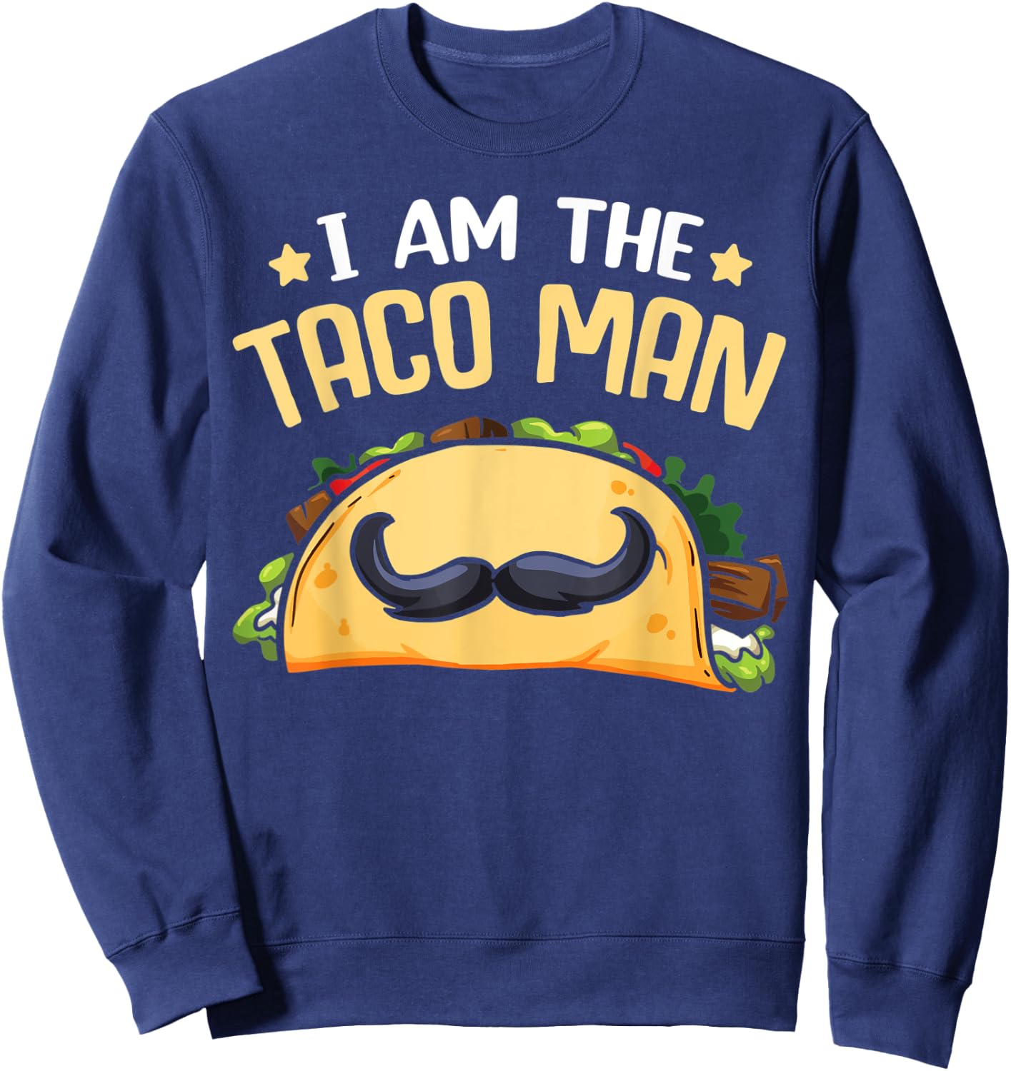 Tacomann I Am The Taco Man Shirt Funny Taco Sayings Sweatshirt - Sweatshirt | Navy