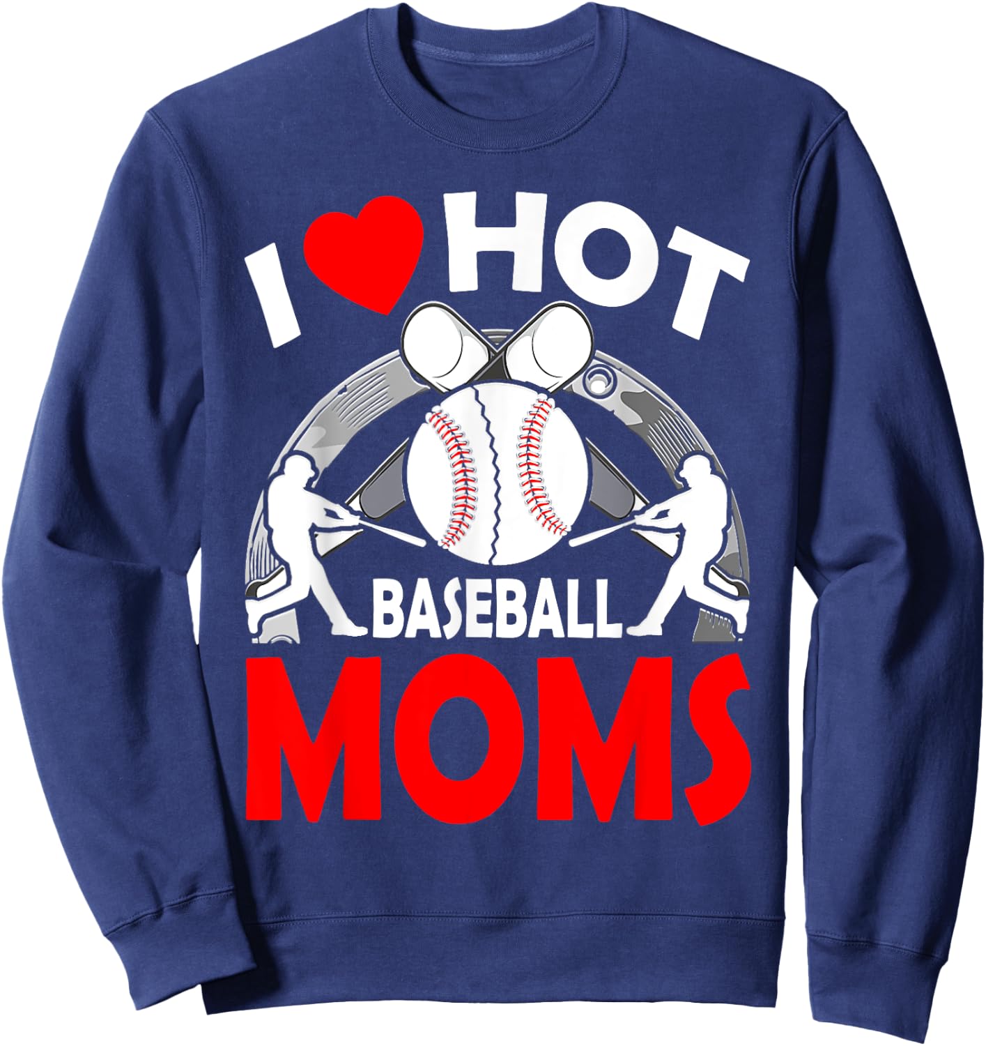 I Love Hot Baseball MOMS Mother's Day Sweatshirt - Sweatshirt | Navy