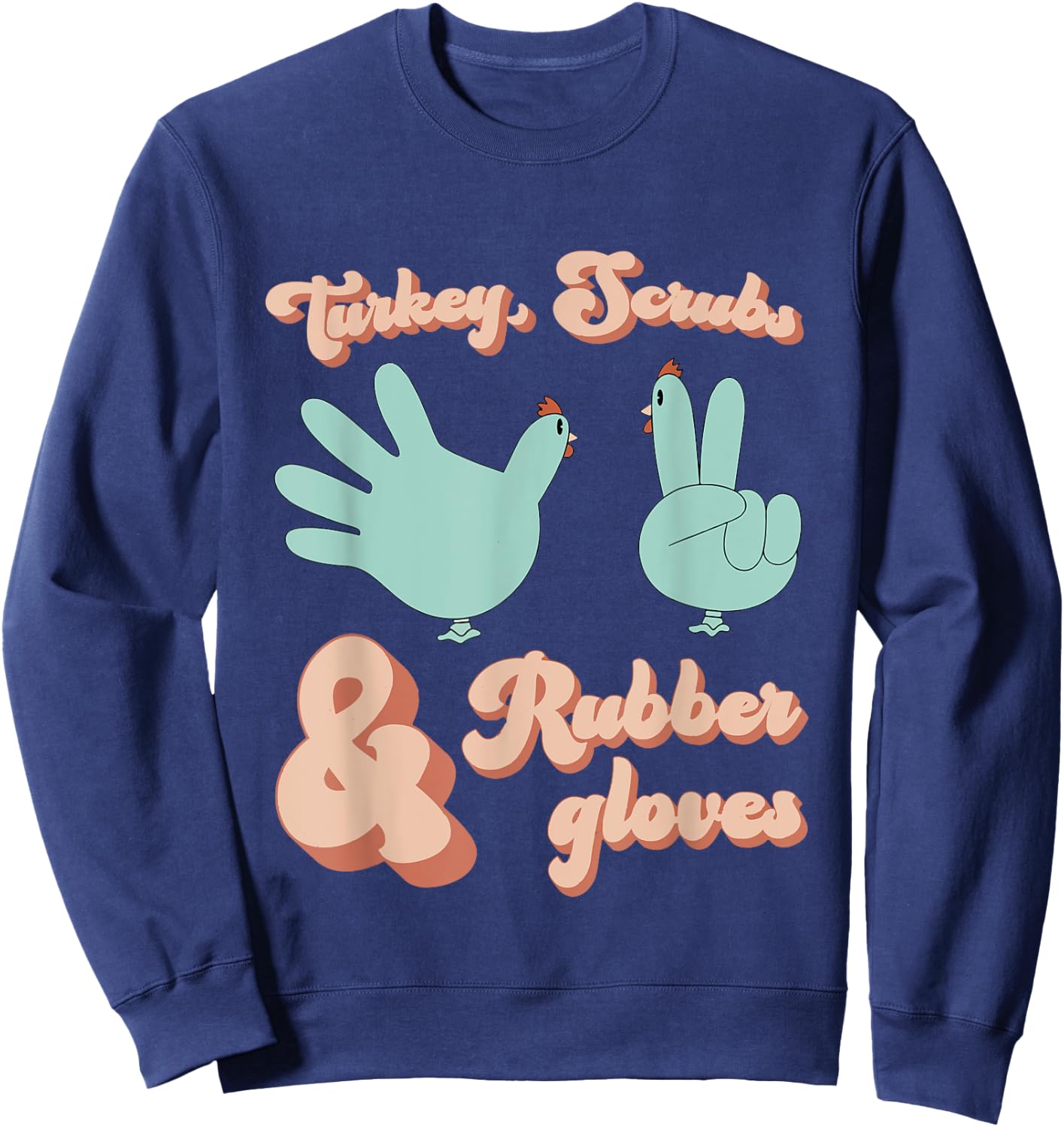 Turkey Scrubs Rubber Gloves Funny Turkey Nurse Thanksgiving Sweatshirt - Sweatshirt | Navy