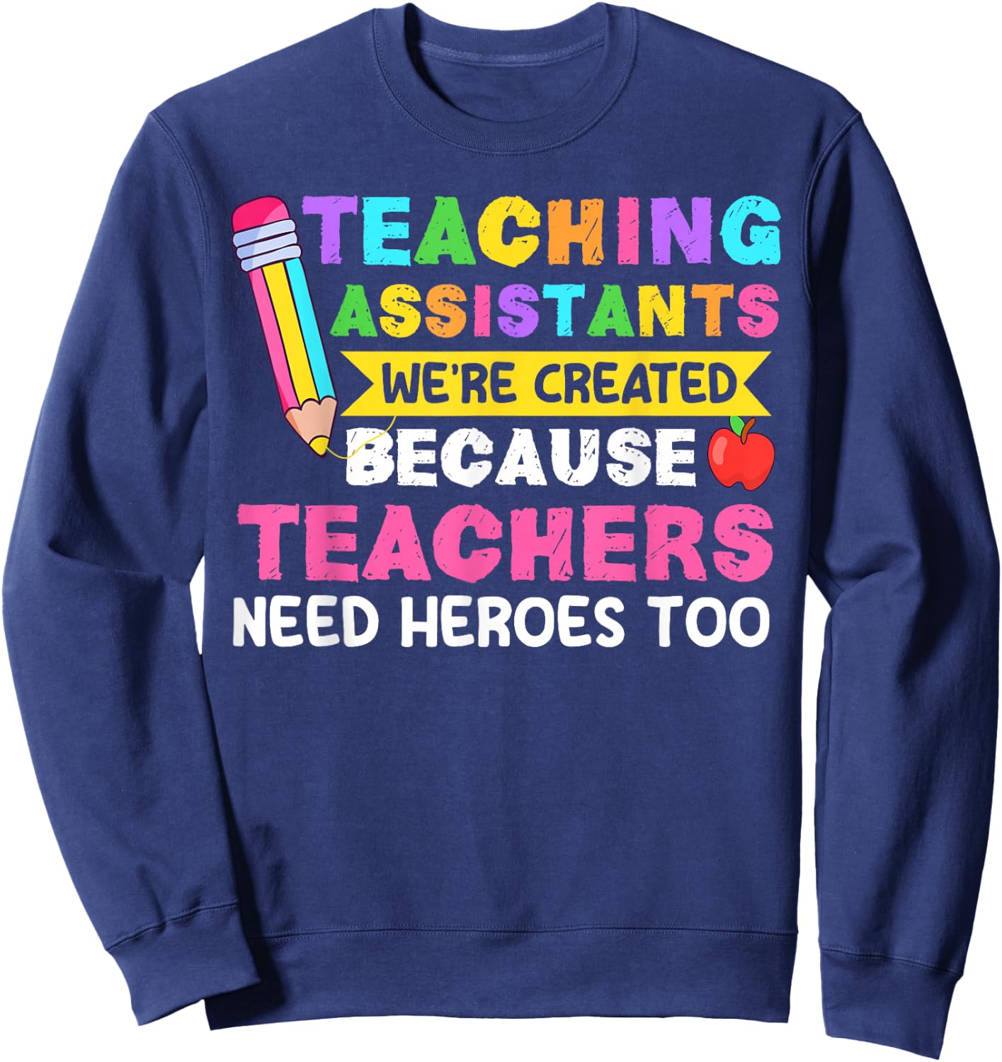 Teaching Assistants were Create Because Teacher Needs Heroes Sweatshirt - Sweatshirt | Navy