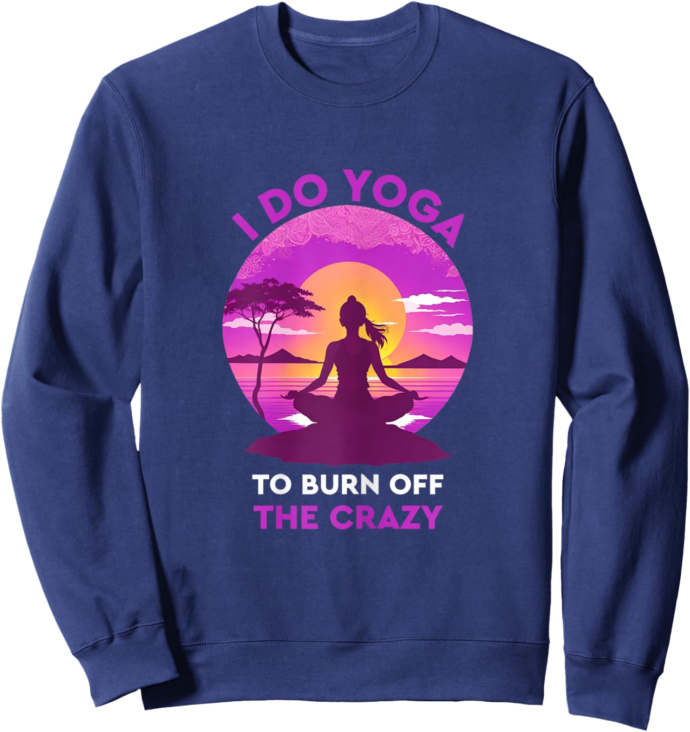I do yoga to burn off the crazy Funny yoga Sweatshirt - Sweatshirt | Navy