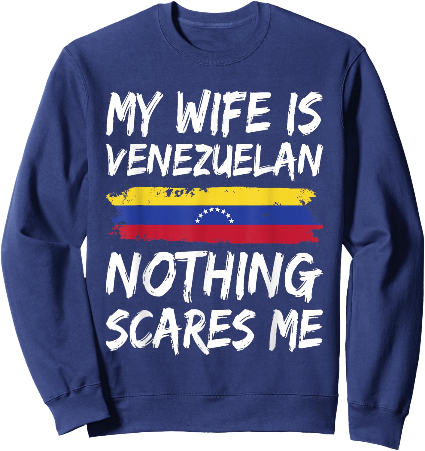 My Wife Is Venezuelan Nothing Scares Me Venezuela Flag Sweatshirt - Sweatshirt | Navy