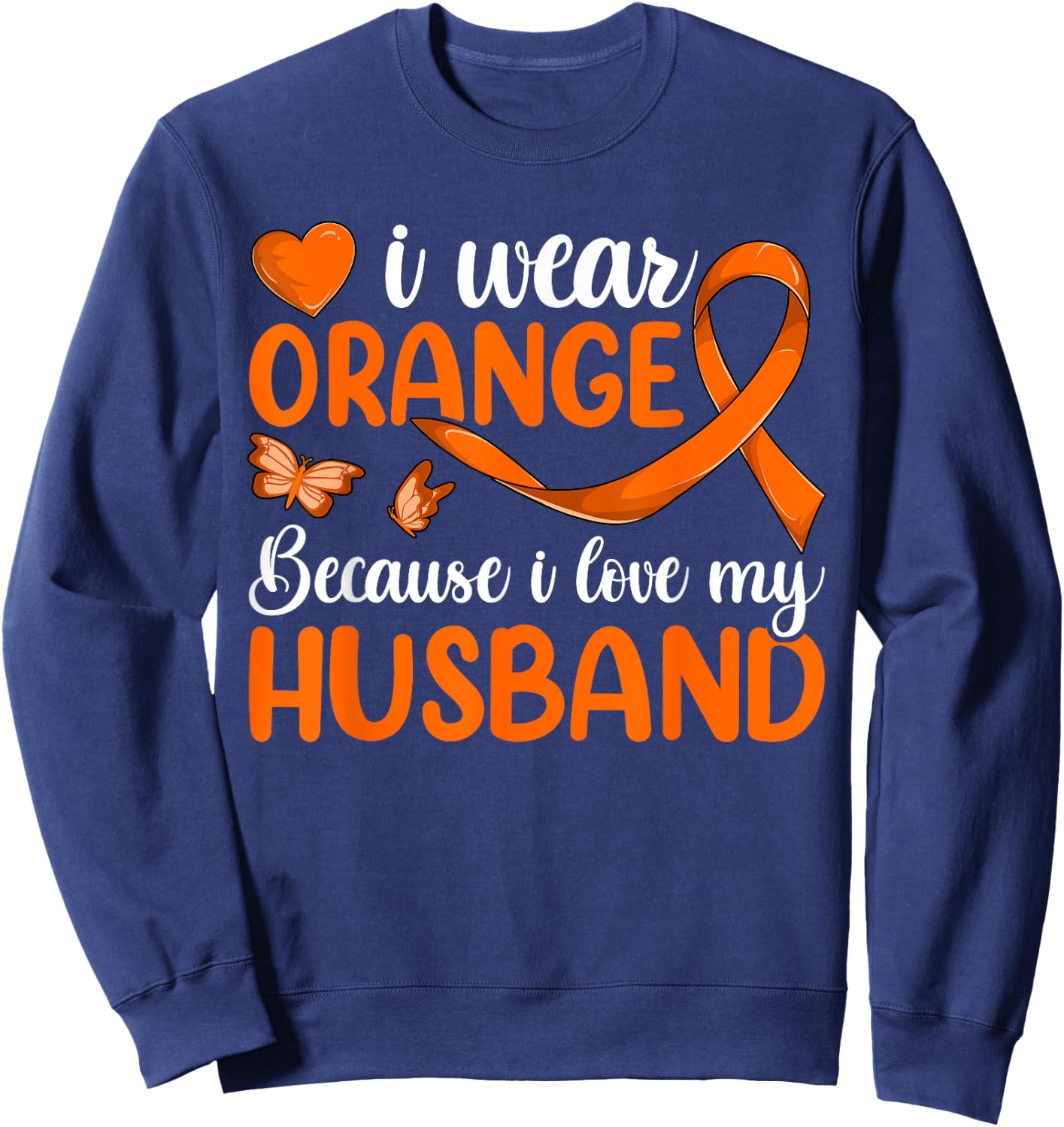 I Wear Orange Because I Love My Husband Shirt, Leukemia Sweatshirt - Sweatshirt | Navy