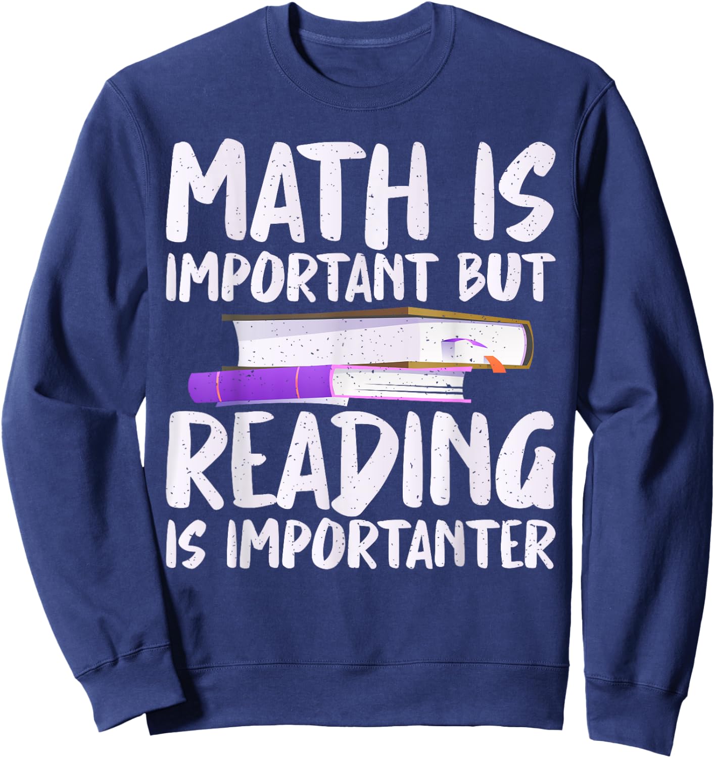 Math is important but Reading is importanter Reading Sweatshirt - Sweatshirt | Navy