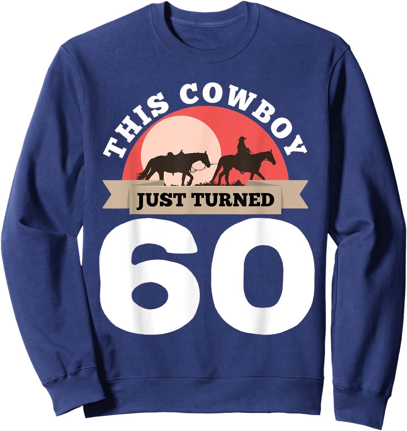 This Cowboy Just Turned 60 - 60th Birthday Horse Rider Gift Sweatshirt - Sweatshirt | Navy