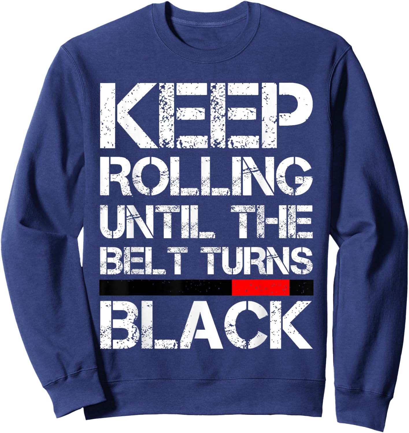Keep Rolling Until The Belt Turns Black Brazilian Jiu Jitsu Sweatshirt - Sweatshirt | Navy
