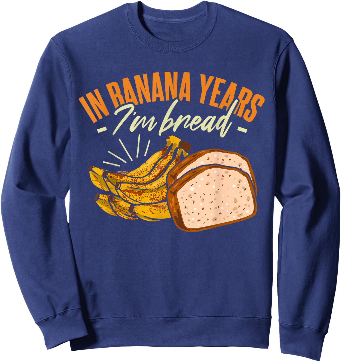 Banana Bread In Banana Years I'm Bread Sweatshirt - Sweatshirt | Navy