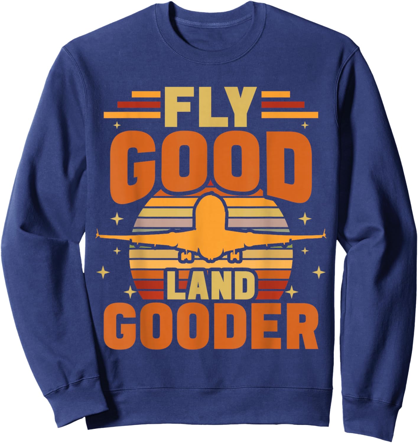 Fly Good Land Gooder Airline Pilot Private Pilot Student Sweatshirt - Sweatshirt | Navy