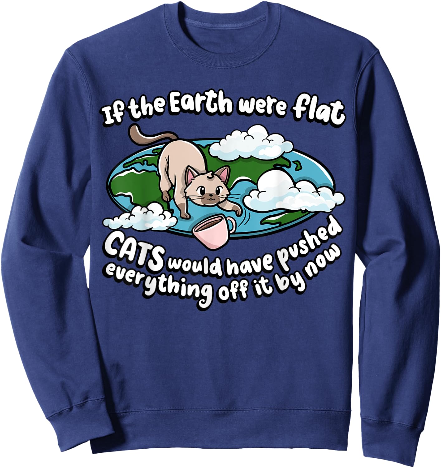 If The Earth Was Flat Cats Would Kitten Lover Cat Men Women Girls Kids Sweatshirt - Sweatshirt | Navy