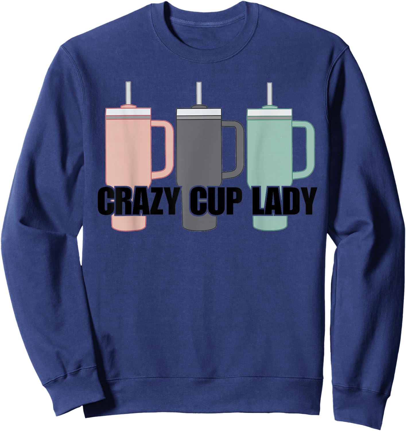 Crazy Cup Lady Viral Mom Life Stanley Sweatshirt - Sweatshirt | Navy