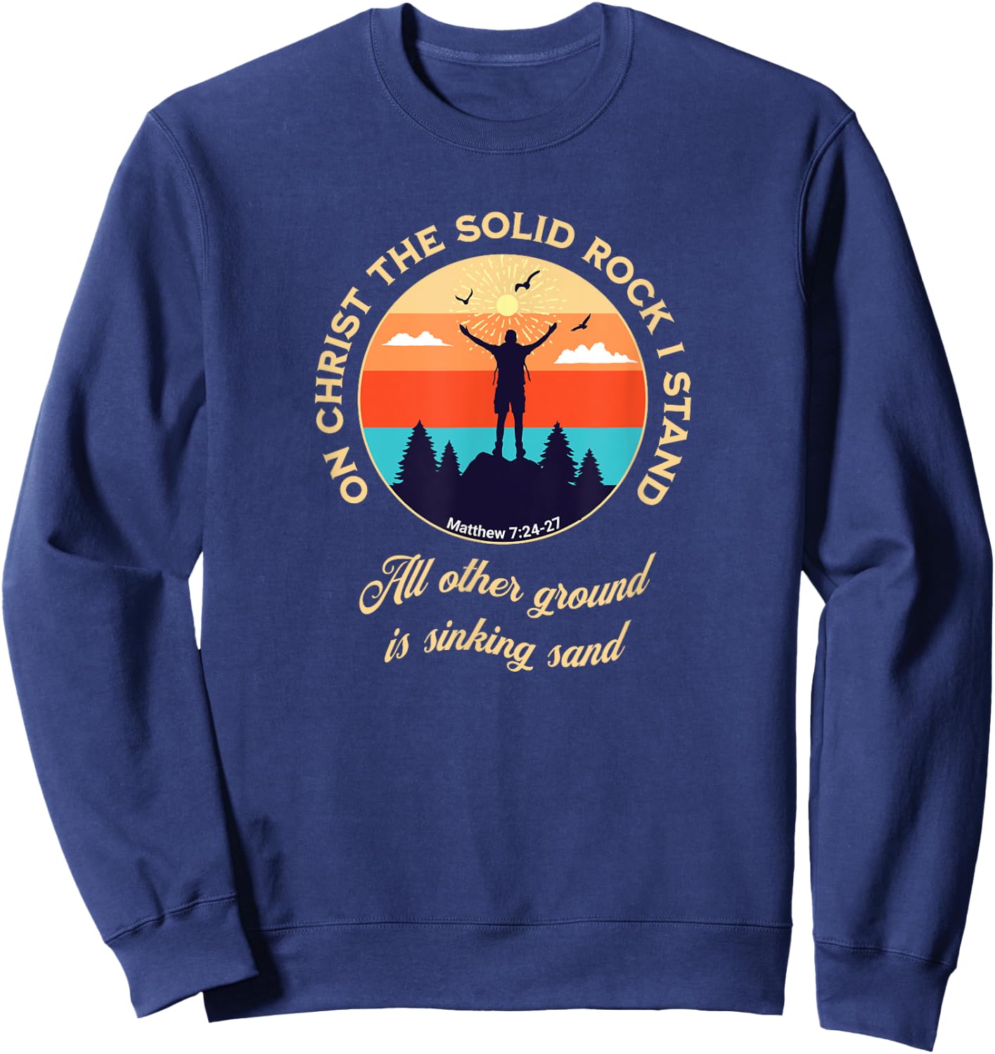 On Christ the Solid Rock I Stand Matthew 7:24-27 Christian Sweatshirt - Sweatshirt | Navy