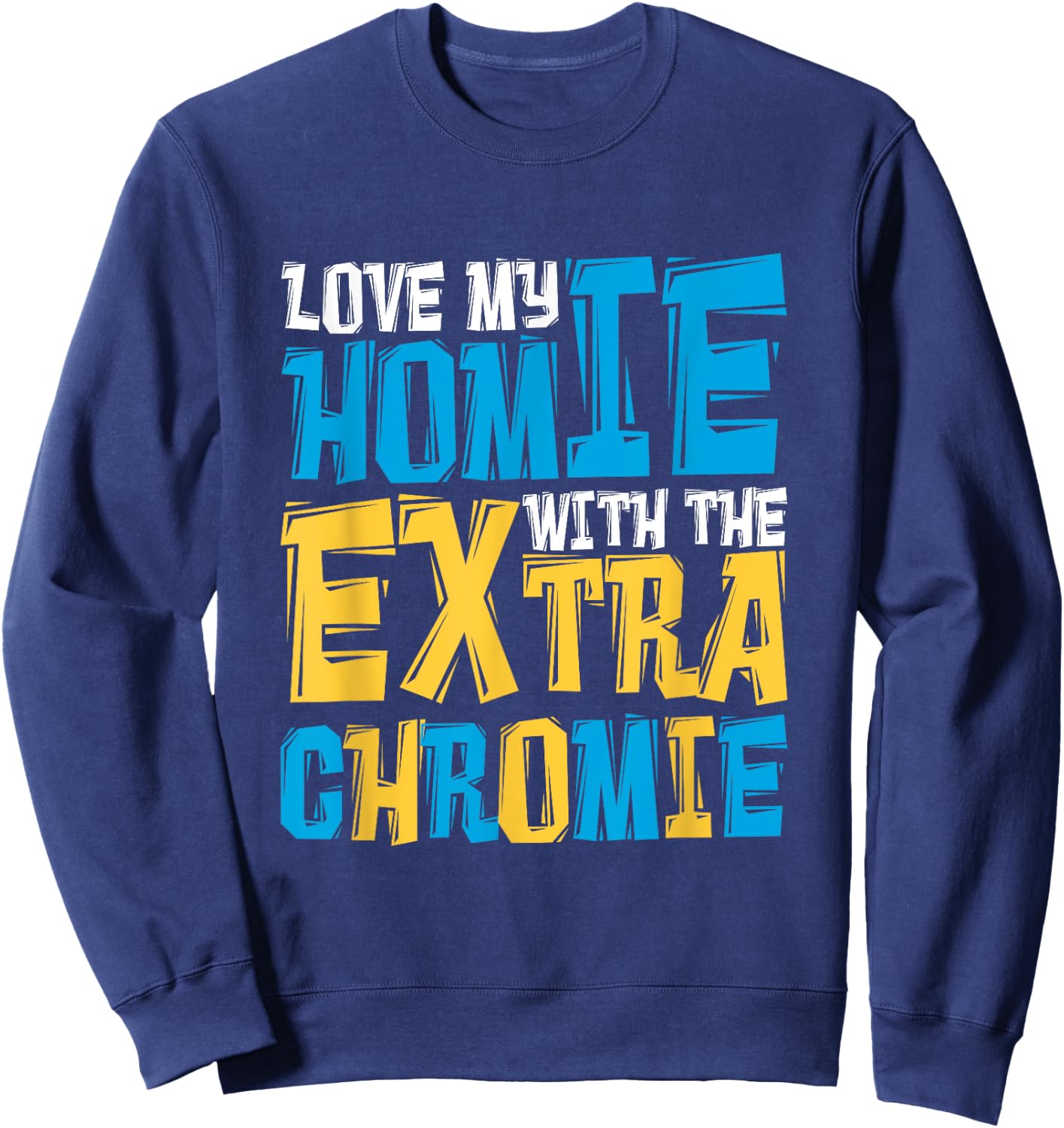 Love My Homie With The Extra Chromie, Family Down Syndrome Sweatshirt - Sweatshirt | Navy