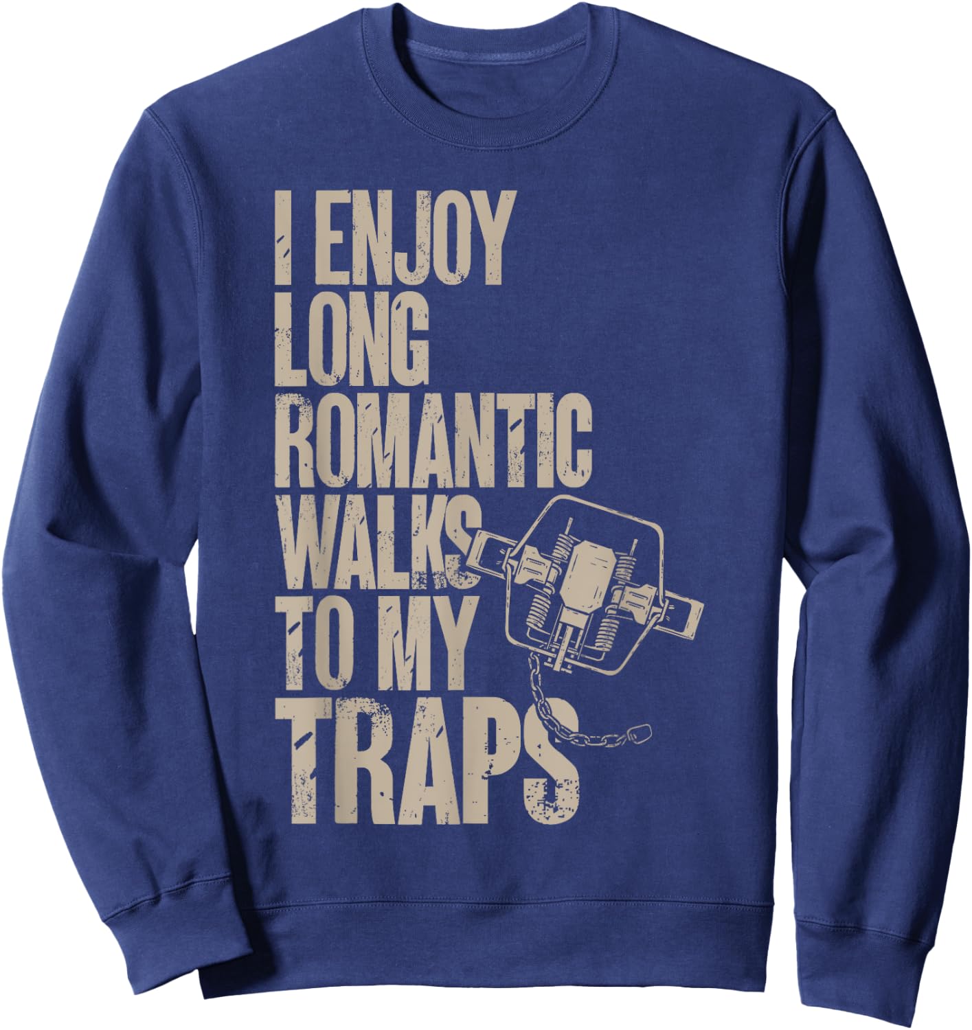 Trap Hunting Trapper, I Enjoy Long Romantic Walks To My Trap Sweatshirt - Sweatshirt | Navy