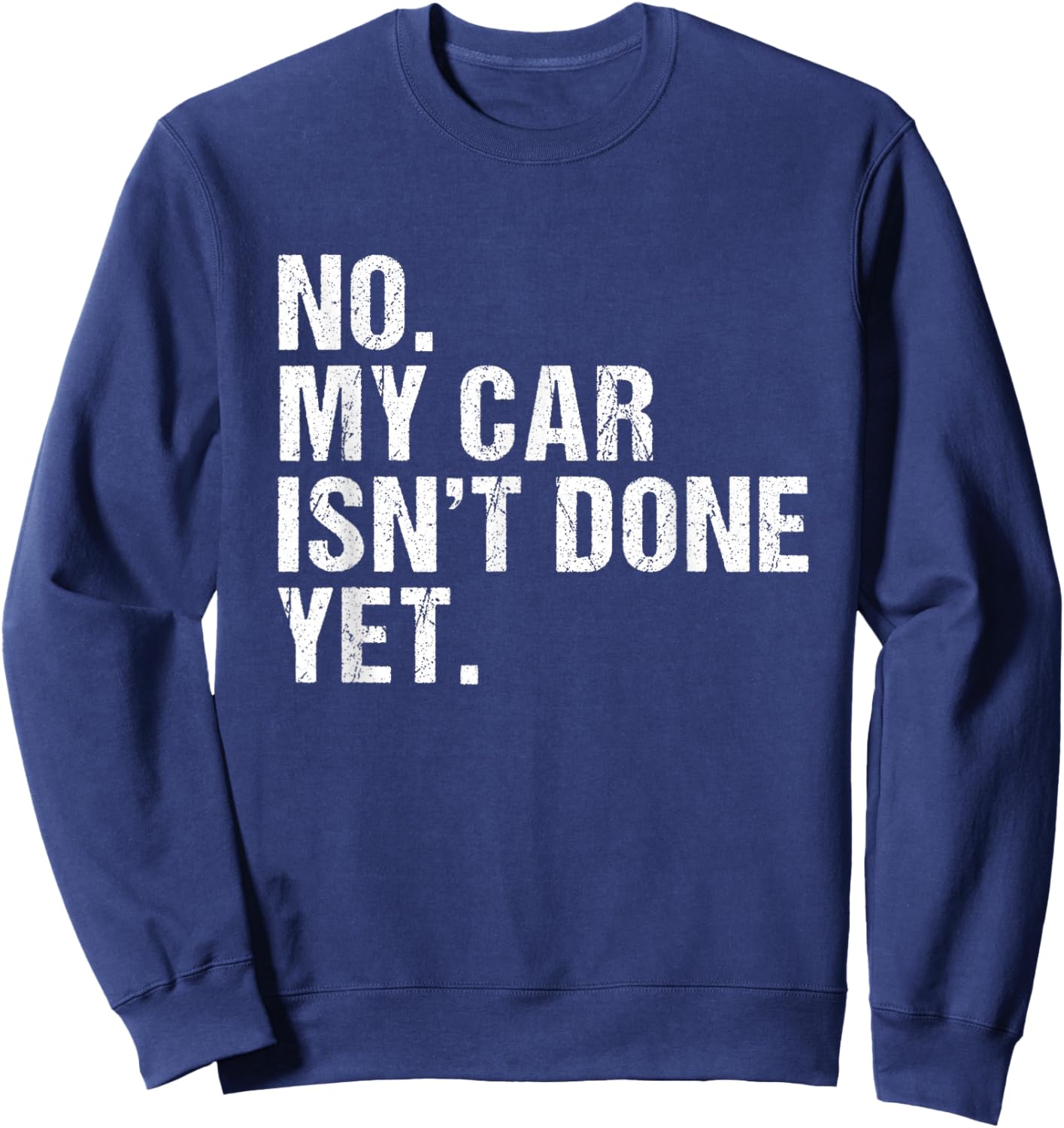 Gift Car Lover & Mechanics No My Car Isn't Done Yet Sweatshirt - Sweatshirt | Navy