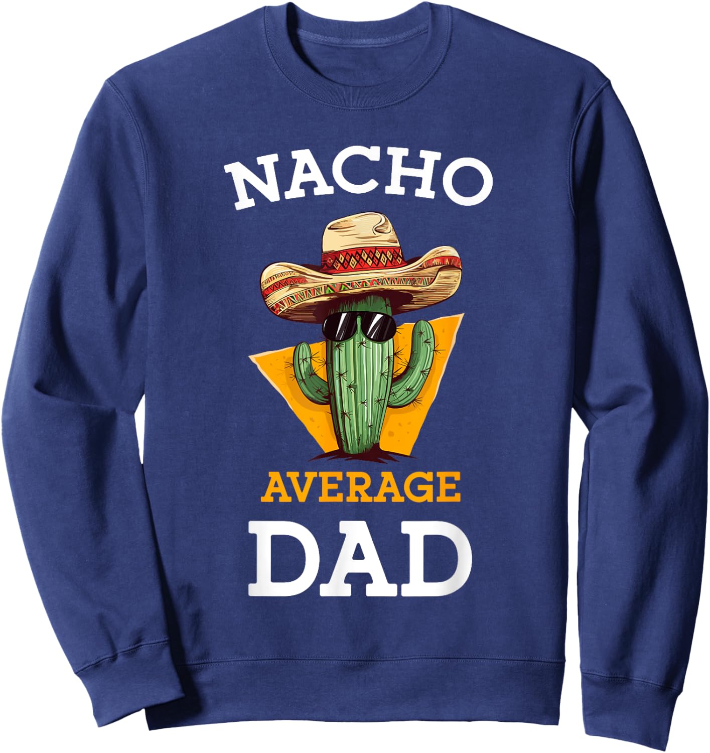 Nacho Average Dad Cactus Funny Mexican Father Cinco De Mayo Sweatshirt - Sweatshirt | Navy