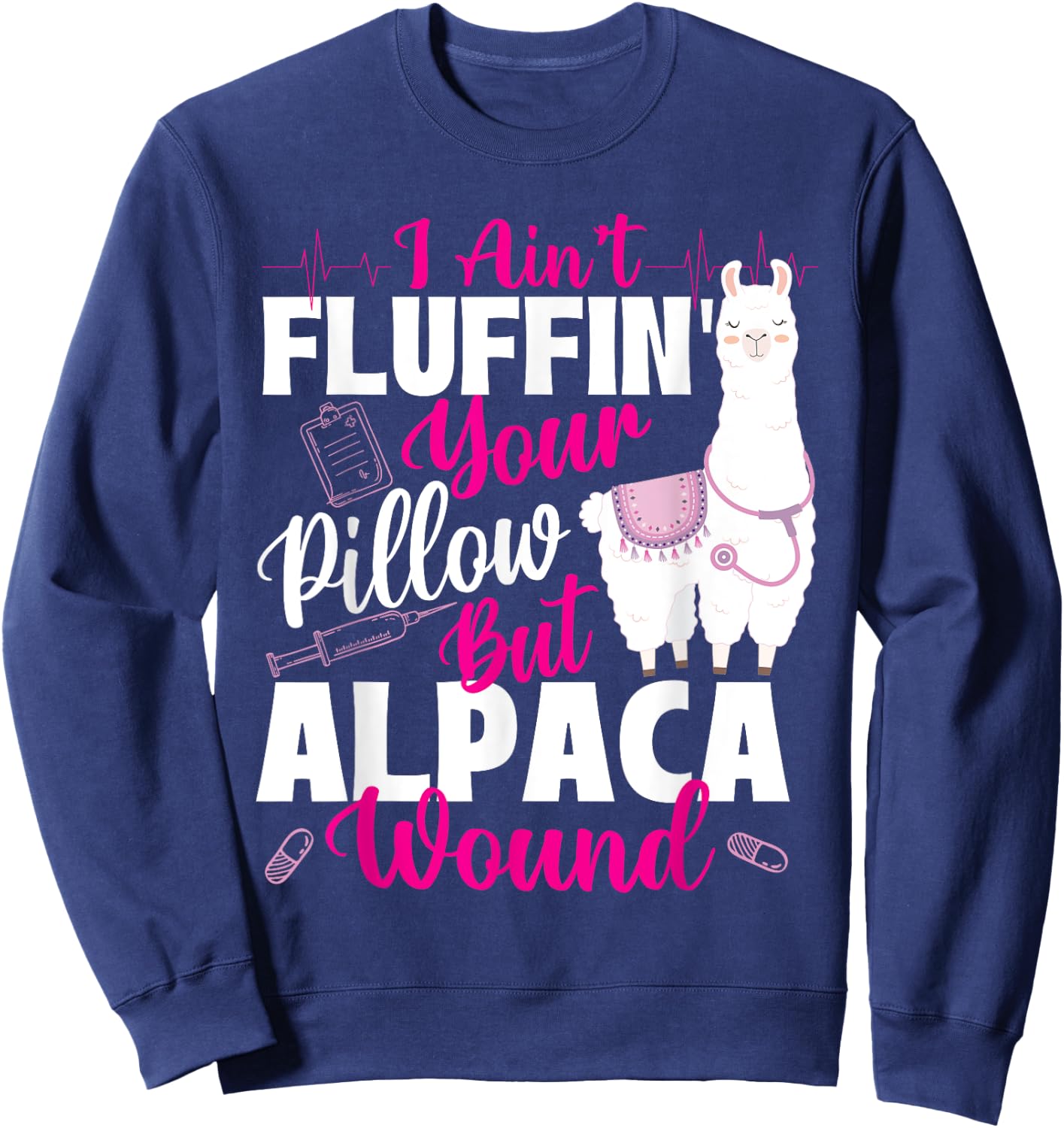 I Ain't Fluffin' Your Pillow But Alpaca Wound - Nurse Sweatshirt - Sweatshirt | Navy