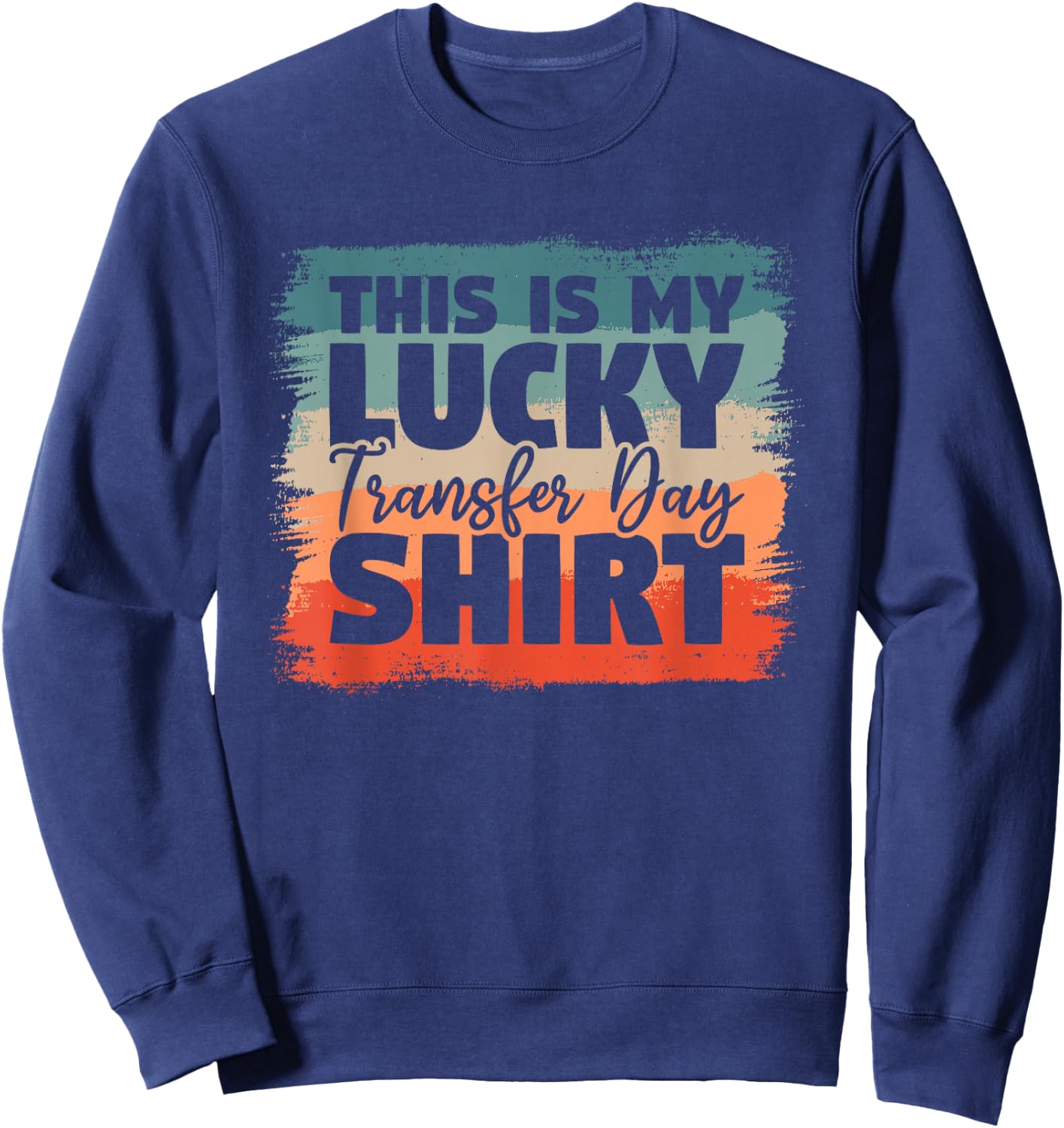 This Is My Lucky Transfer Day Shirt IVF Infertility Vitro Sweatshirt - Sweatshirt | Navy