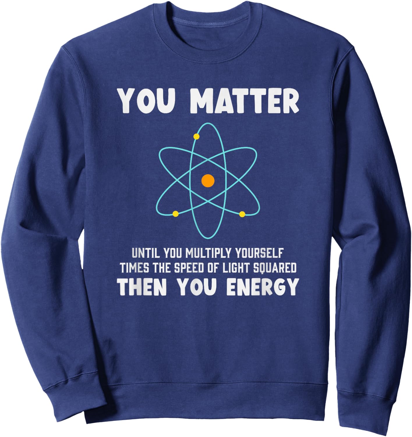 Engineer Physics Relativity Equation Einstein You Matter Sweatshirt - Sweatshirt | Navy