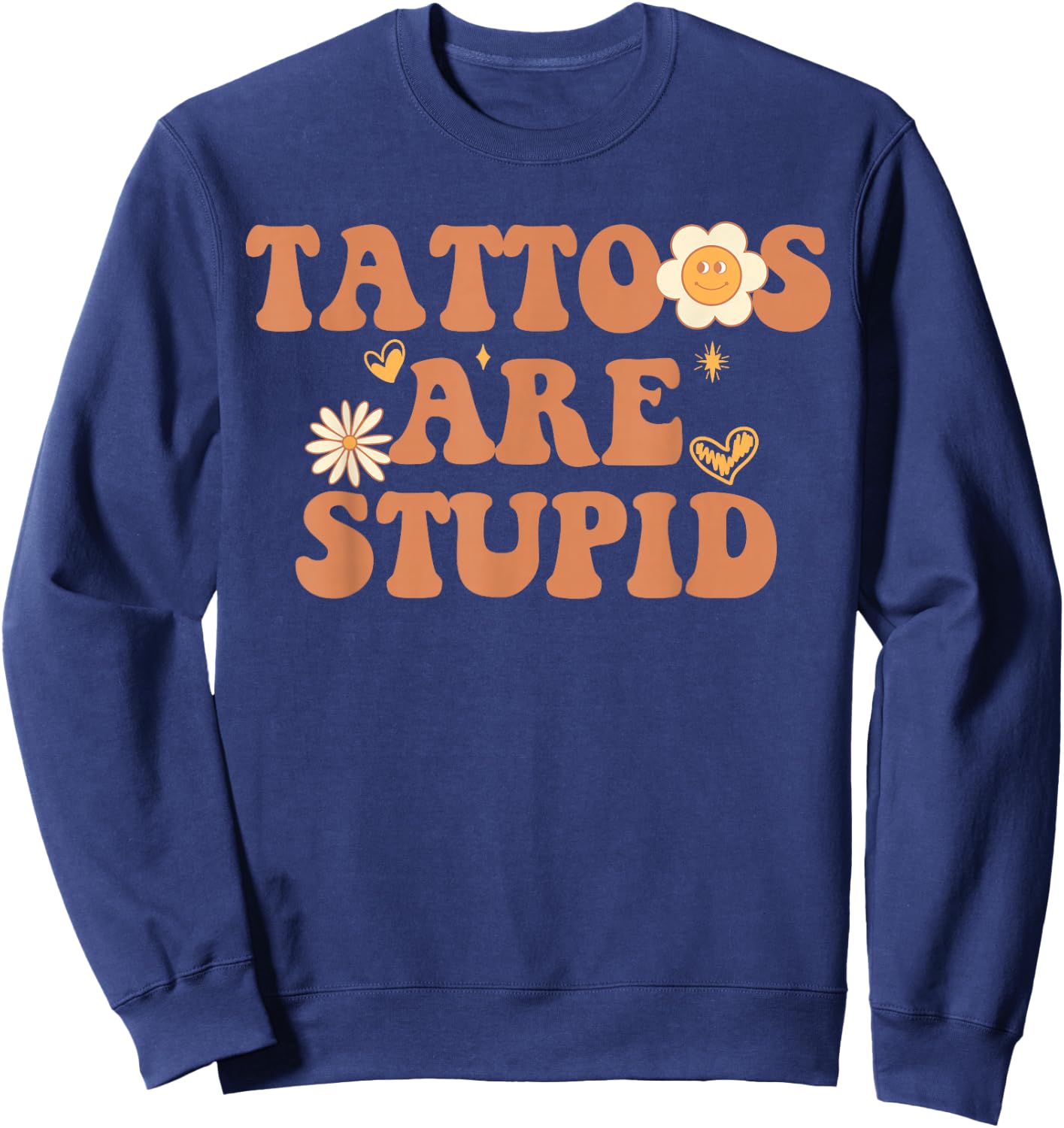 Tattoos are Stupid Sarcastic Ink Addict Tattooed Groovy Sweatshirt - Sweatshirt | Navy