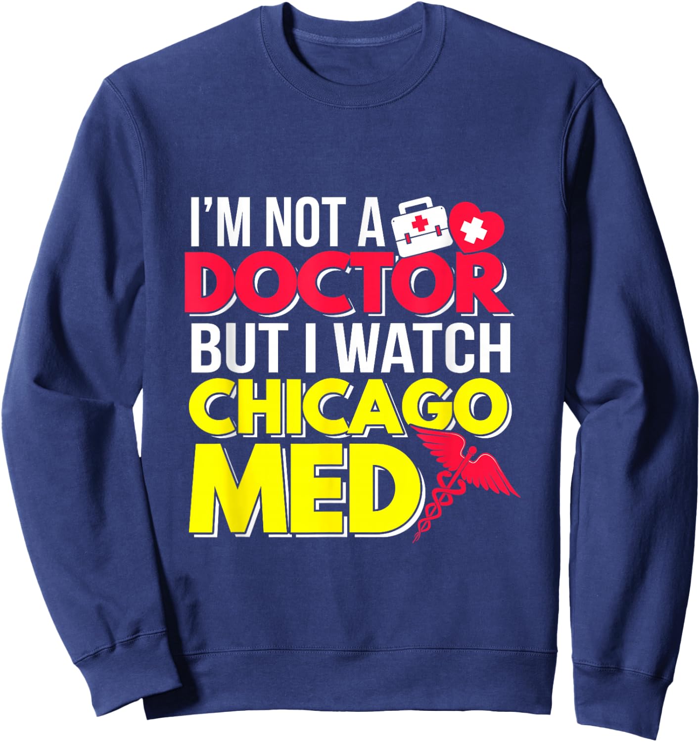 I'm Not a Doctor But I Watch Chicago Med Sweatshirt - Sweatshirt | Navy