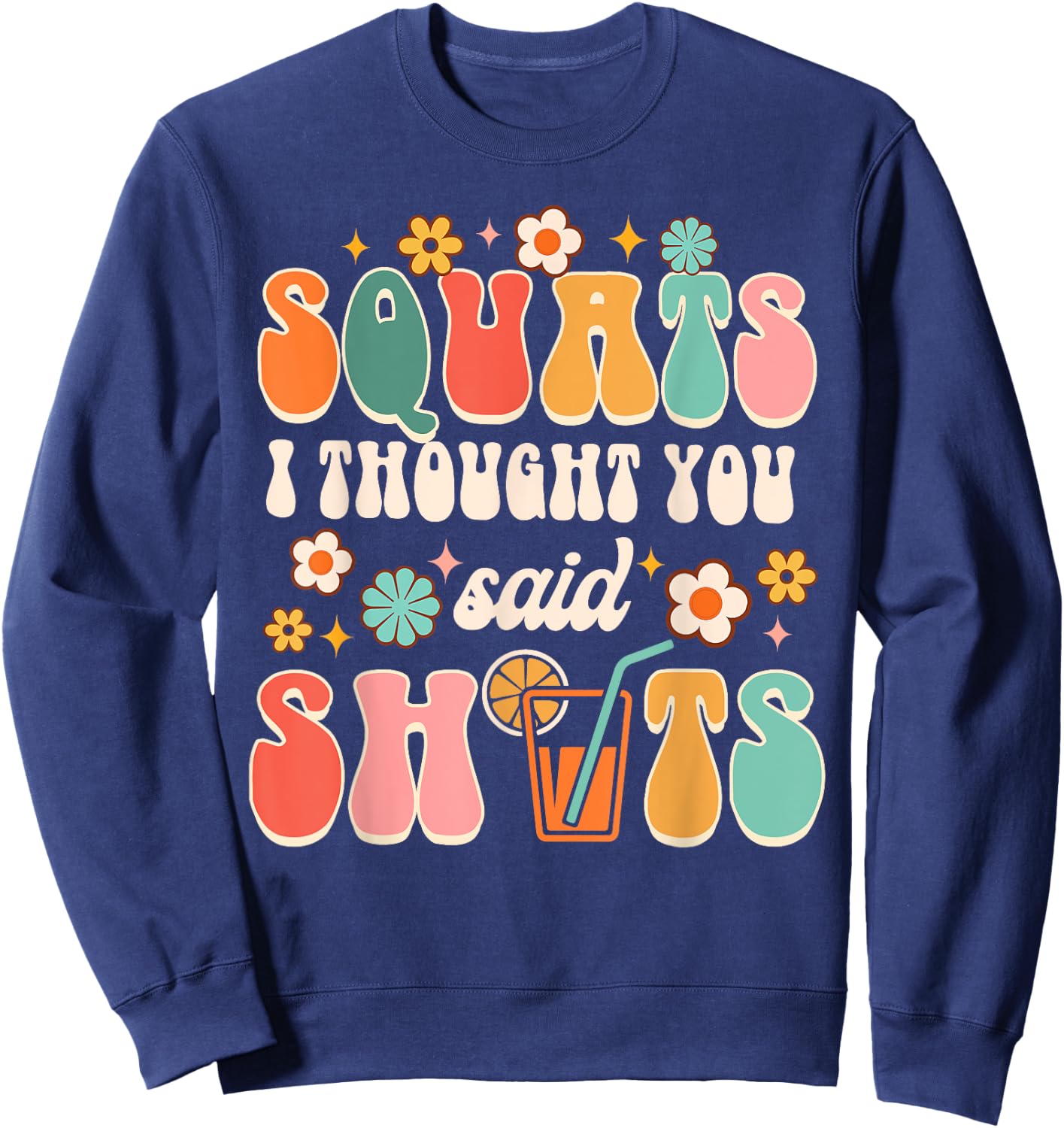 Squats I Thought You Said Shots Day Drinking Lover Drinker Sweatshirt - Sweatshirt | Navy