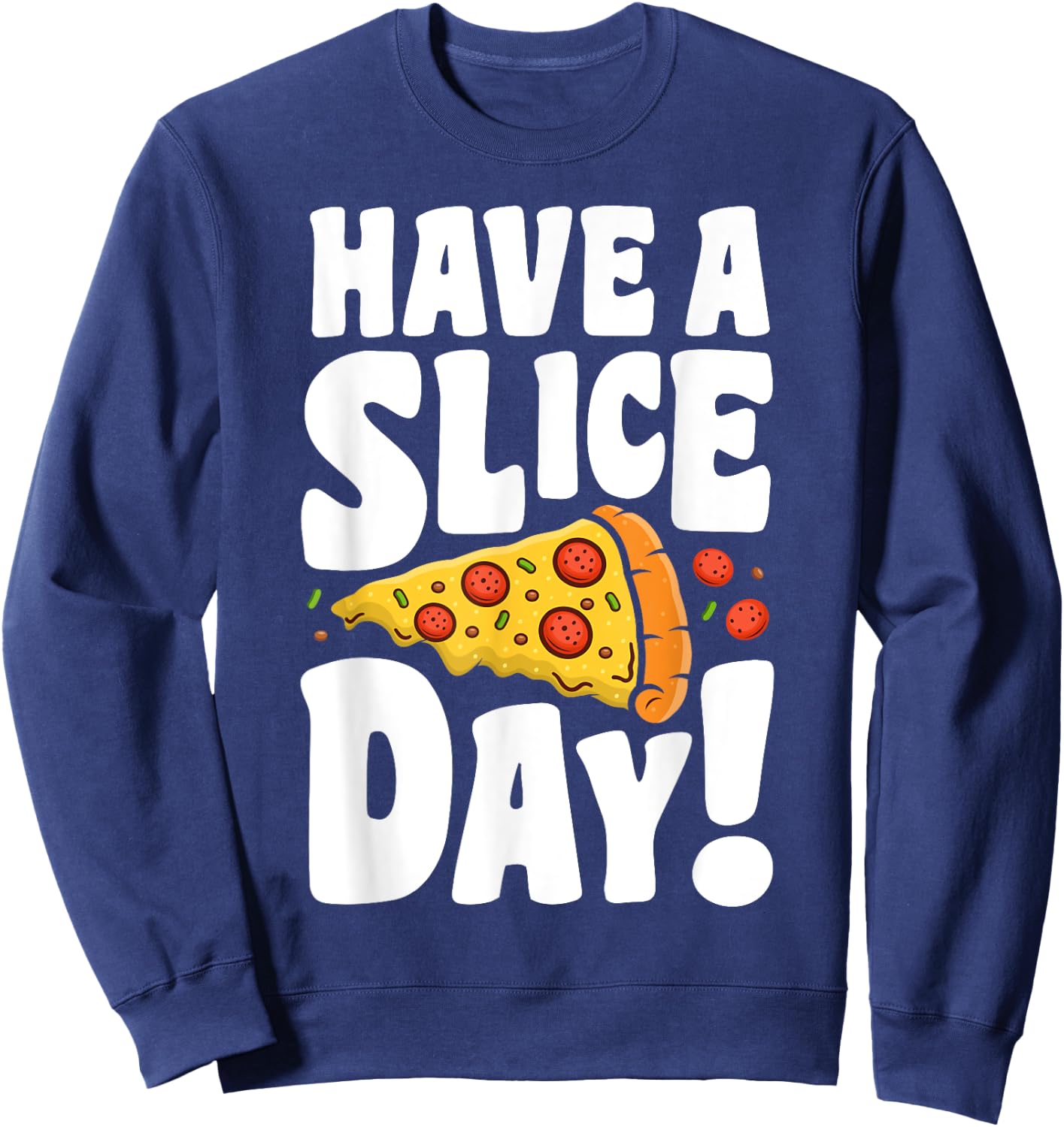 Have A Pizza Slice Day Funny Italian Food Lovers Women Men Sweatshirt - Sweatshirt | Navy