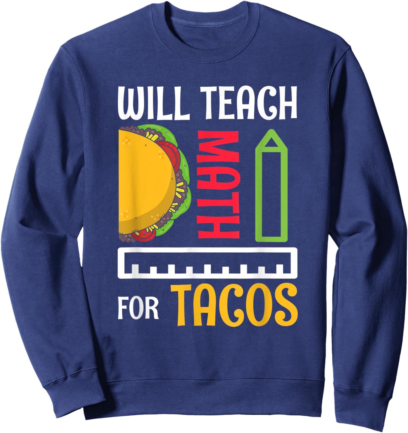 Will Teach Math For Tacos Math Teacher Mathematics Teaching Women Sweatshirt - Sweatshirt | Navy