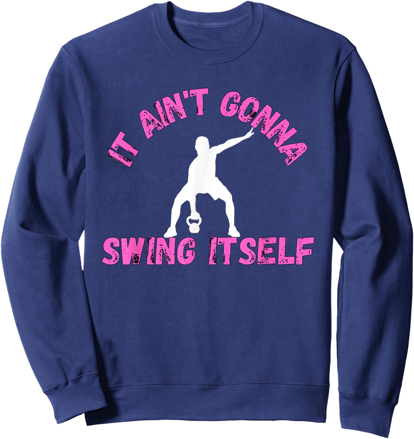 It Ain't Gonna Swing Itself | Funny Kettlebell Workout Gym Sweatshirt - Sweatshirt | Navy