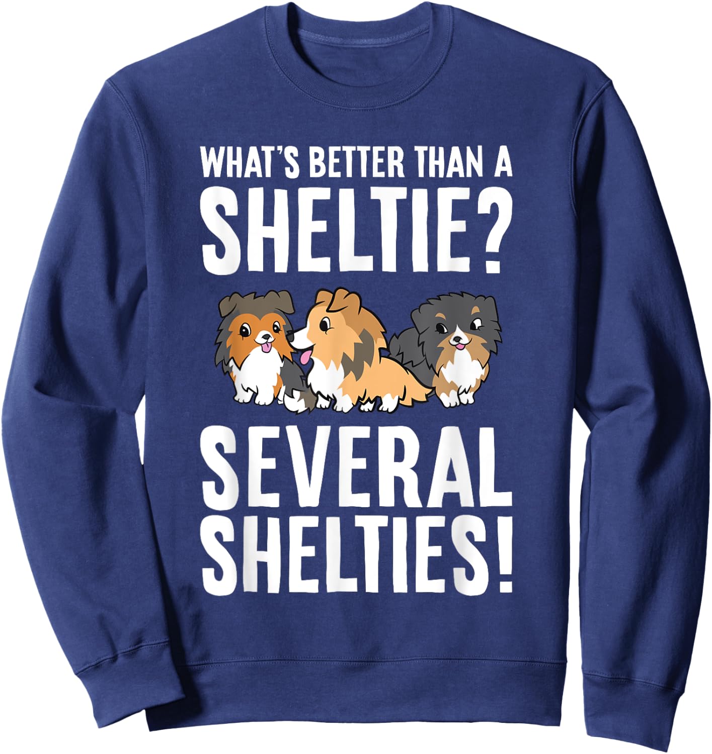 What's Better Than A Sheltie Several Shelties Sweatshirt - Sweatshirt | Navy