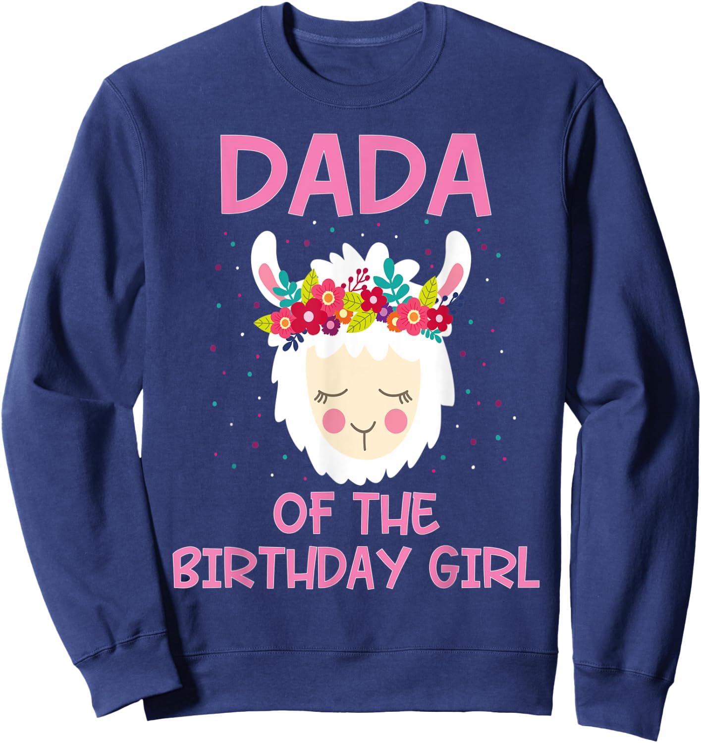 Dada Of The Birthday Girl Llama First 1st Birthday Girl Sweatshirt - Sweatshirt | Navy
